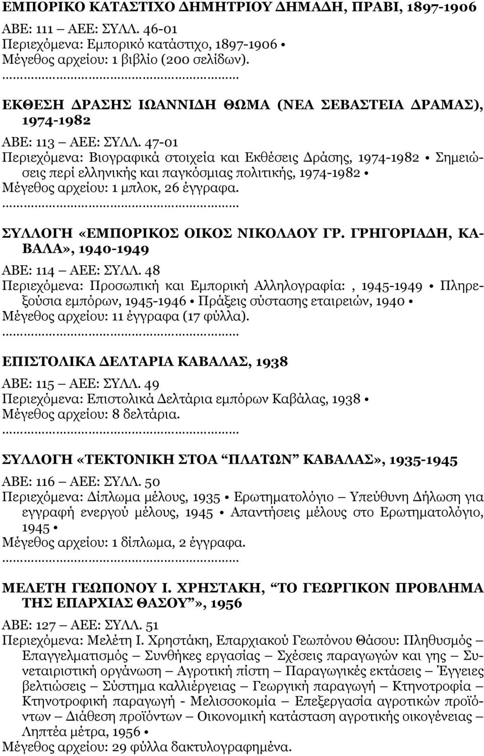 47-01 Περιεχόμενα: Βιογραφικά στοιχεία και Εκθέσεις Δράσης, 1974-1982 Σημειώσεις περί ελληνικής και παγκόσμιας πολιτικής, 1974-1982 Μέγεθος αρχείου: 1 μπλοκ, 26 έγγραφα.