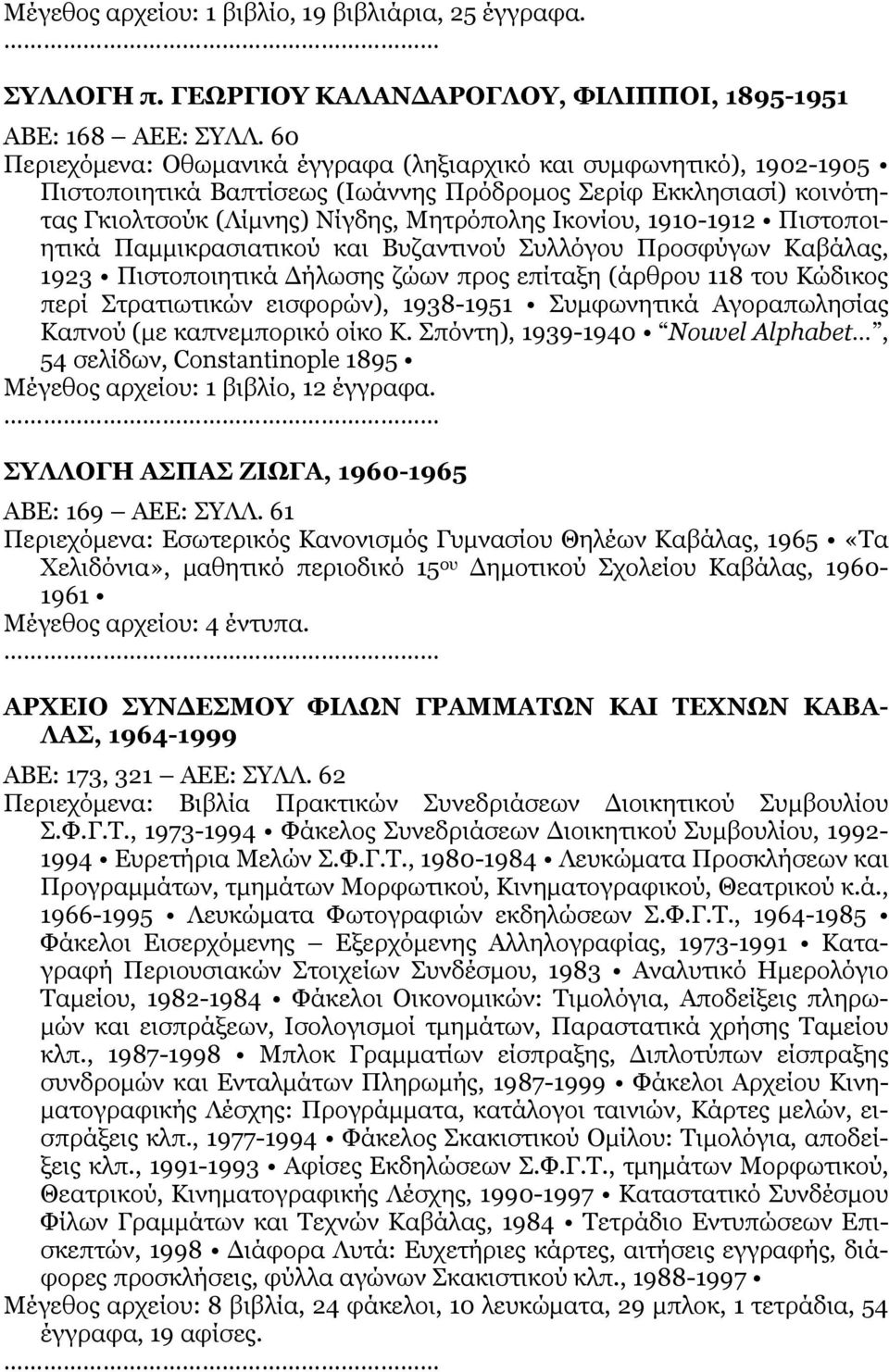 1910-1912 Πιστοποιητικά Παμμικρασιατικού και Βυζαντινού Συλλόγου Προσφύγων Καβάλας, 1923 Πιστοποιητικά Δήλωσης ζώων προς επίταξη (άρθρου 118 του Κώδικος περί Στρατιωτικών εισφορών), 1938-1951