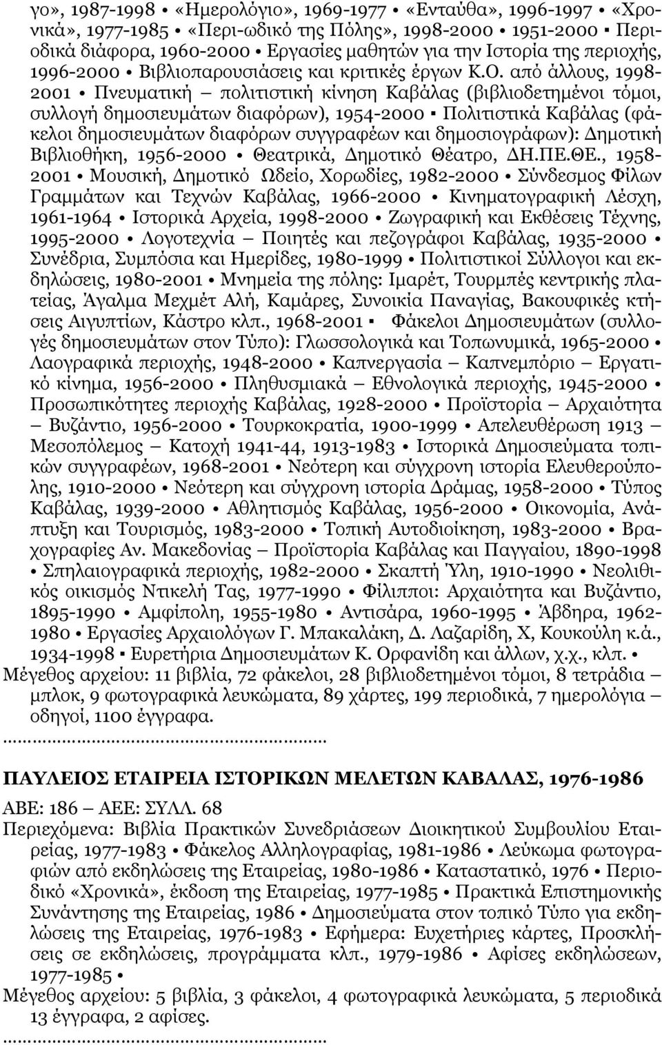 από άλλους, 1998-2001 Πνευματική πολιτιστική κίνηση Καβάλας (βιβλιοδετημένοι τόμοι, συλλογή δημοσιευμάτων διαφόρων), 1954-2000 Πολιτιστικά Καβάλας (φάκελοι δημοσιευμάτων διαφόρων συγγραφέων και