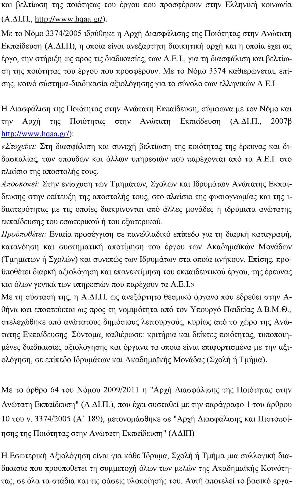 ΔΙ.Π., 2007β http://www.hqaa.gr/): «Στοχεύει: Στη διασφάλιση και συνεχή βελτίωση της ποιότητας της έρευνας και διδασκαλίας, των σπουδών και άλλων υπηρεσιών που παρέχονται από τα Α.Ε.Ι. στο πλαίσιο της αποστολής τους.