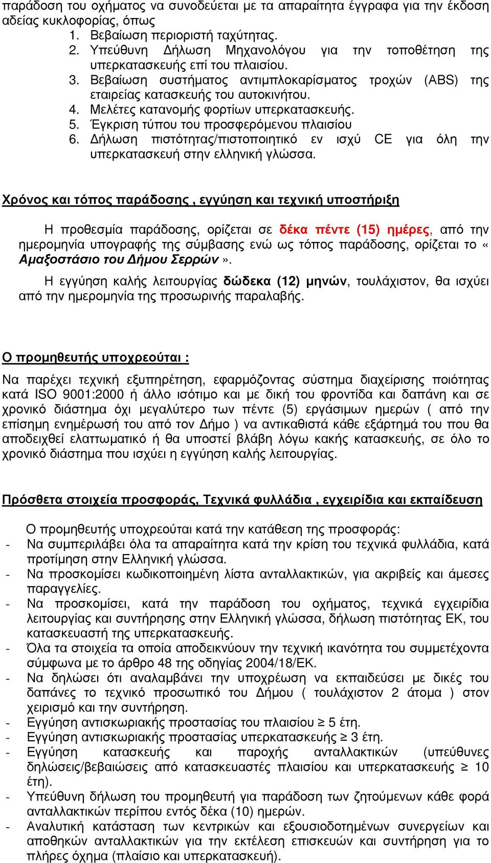 Μελέτες κατανοµής φορτίων υπερκατασκευής. 5. Έγκριση τύπου του προσφερόµενου πλαισίου 6. ήλωση πιστότητας/πιστοποιητικό εν ισχύ CE για όλη την υπερκατασκευή στην ελληνική γλώσσα.