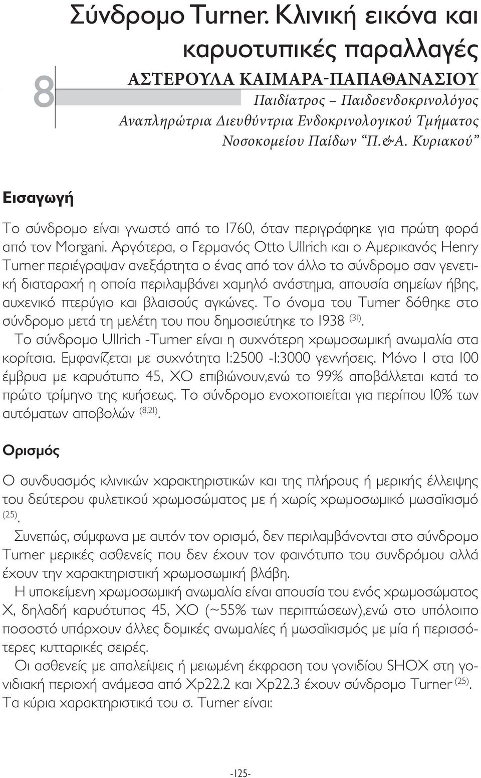 Αργότερα, ο Γερµανός Otto Ullrich και ο Αµερικανός Henry Turner περιέγραψαν ανεξάρτητα ο ένας από τον άλλο το σύνδροµο σαν γενετική διαταραχή η οποία περιλαµβάνει χαµηλό ανάστηµα, απουσία σηµείων