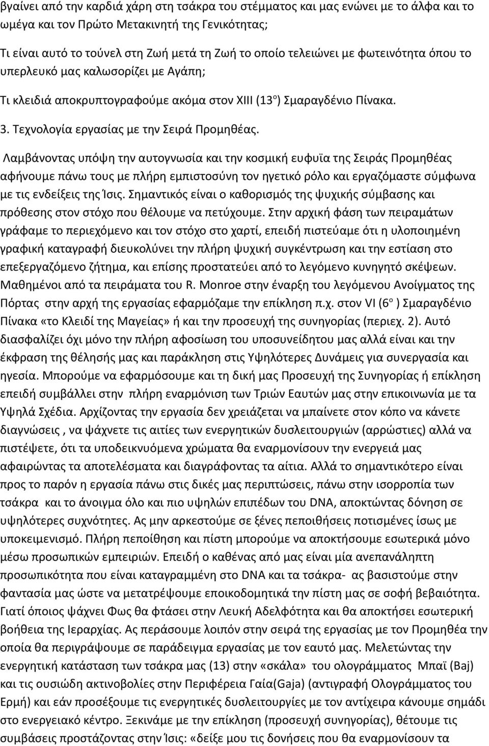 Λαμβάνοντας υπόψη την αυτογνωσία και την κοσμική ευφυϊα της Σειράς Προμηθέας αφήνουμε πάνω τους με πλήρη εμπιστοσύνη τον ηγετικό ρόλο και εργαζόμαστε σύμφωνα με τις ενδείξεις της Ίσις.