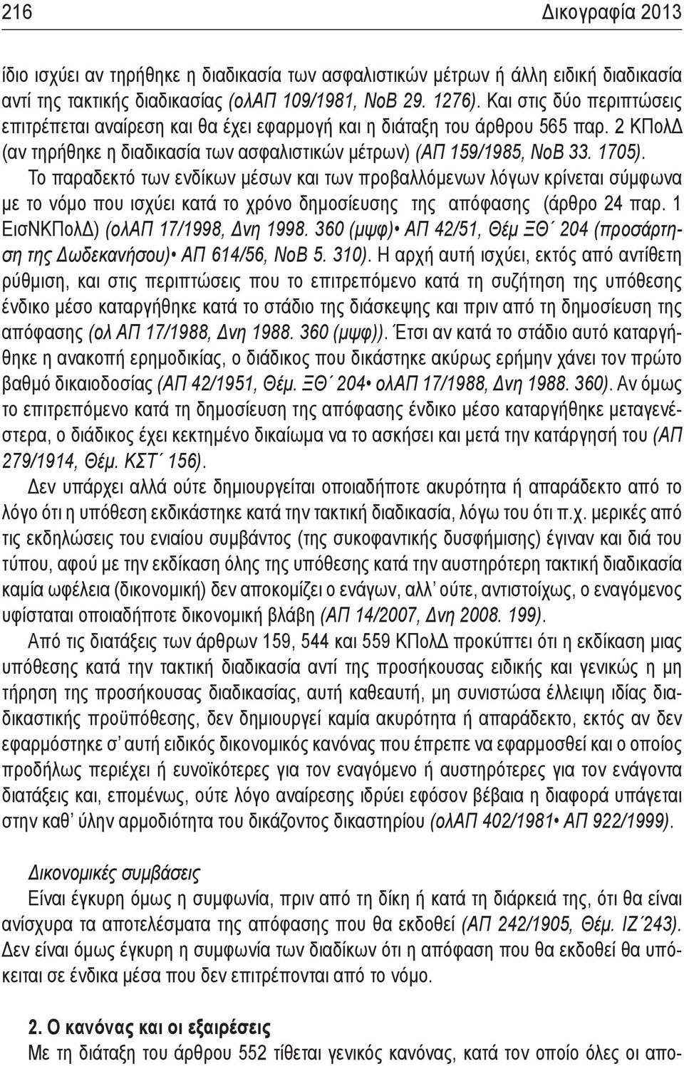 Το παραδεκτό των ενδίκων μέσων και των προβαλλόμενων λόγων κρίνεται σύμφωνα με το νόμο που ισχύει κατά το χρόνο δημοσίευσης της απόφασης (άρθρο 24 παρ. 1 ΕισΝΚΠολΔ) (ολαπ 17/1998, Δνη 1998.