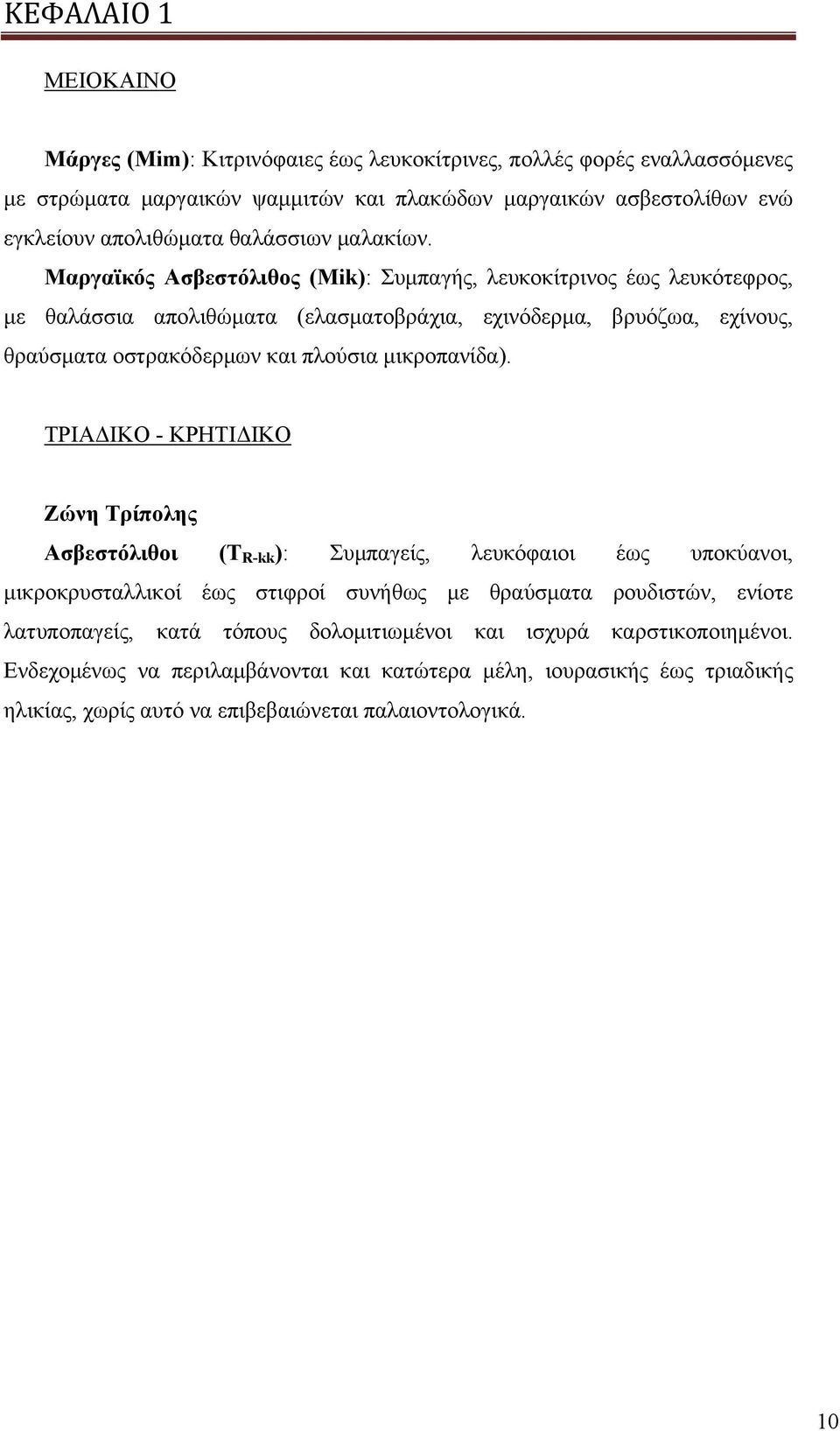 Μαργαϊκός Ασβεστόλιθος (Mik): Συμπαγής, λευκοκίτρινος έως λευκότεφρος, με θαλάσσια απολιθώματα (ελασματοβράχια, εχινόδερμα, βρυόζωα, εχίνους, θραύσματα οστρακόδερμων και πλούσια μικροπανίδα).