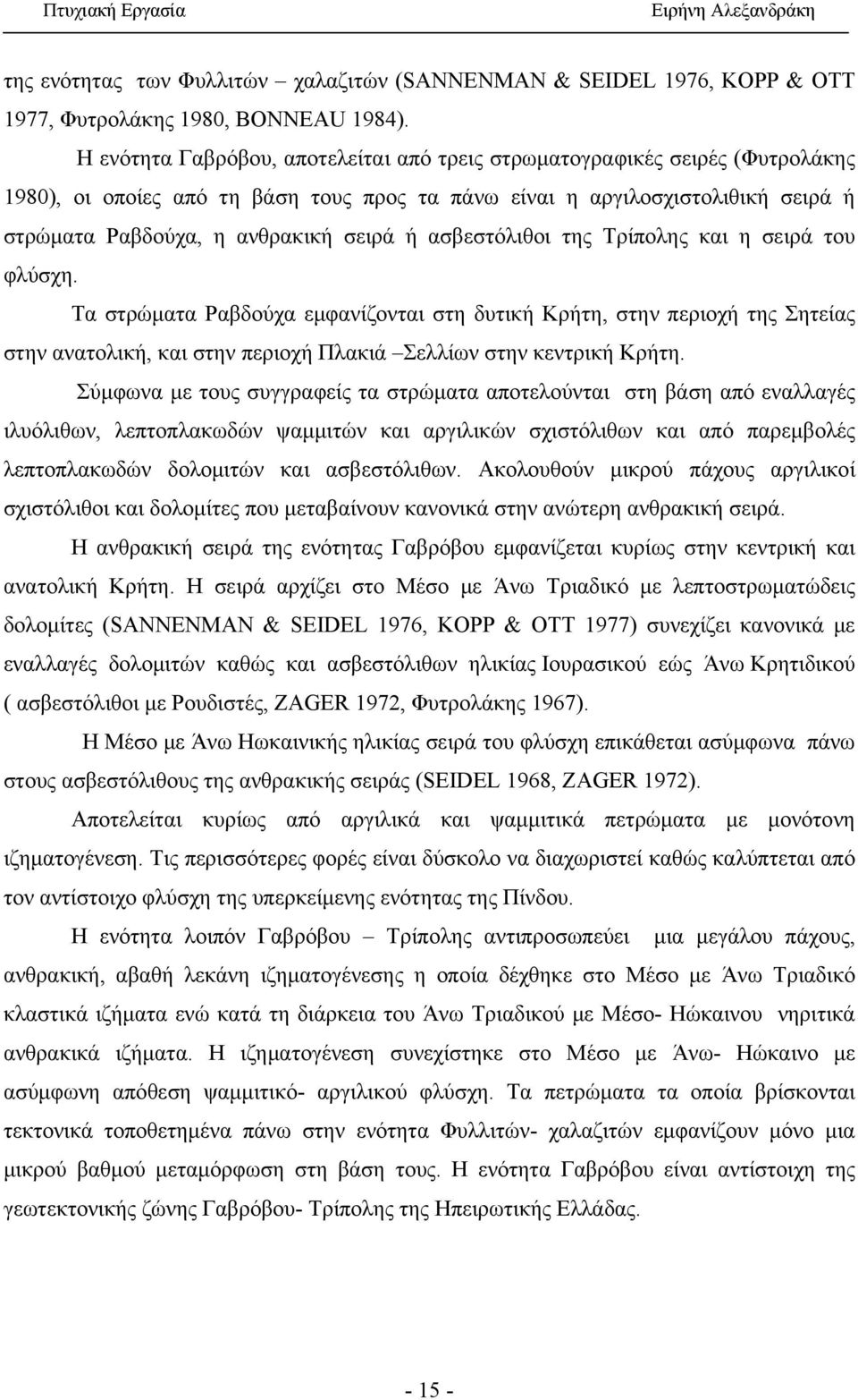 ασβεστόλιθοι της Τρίπολης και η σειρά του φλύσχη. Τα στρώματα Ραβδούχα εμφανίζονται στη δυτική Κρήτη, στην περιοχή της Σητείας στην ανατολική, και στην περιοχή Πλακιά Σελλίων στην κεντρική Κρήτη.