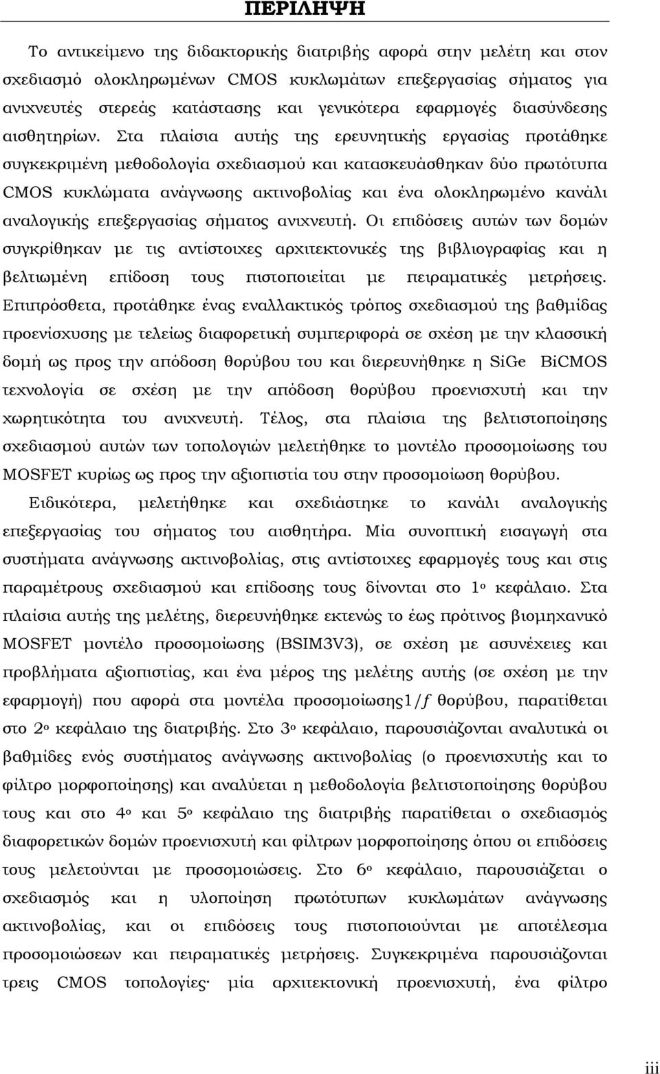 Στα πλαίσια αυτής της ερευνητικής εργασίας προτάθηκε συγκεκριμένη μεθοδολογία σχεδιασμού και κατασκευάσθηκαν δύο πρωτότυπα CMOS κυκλώματα ανάγνωσης ακτινοβολίας και ένα ολοκληρωμένο κανάλι αναλογικής