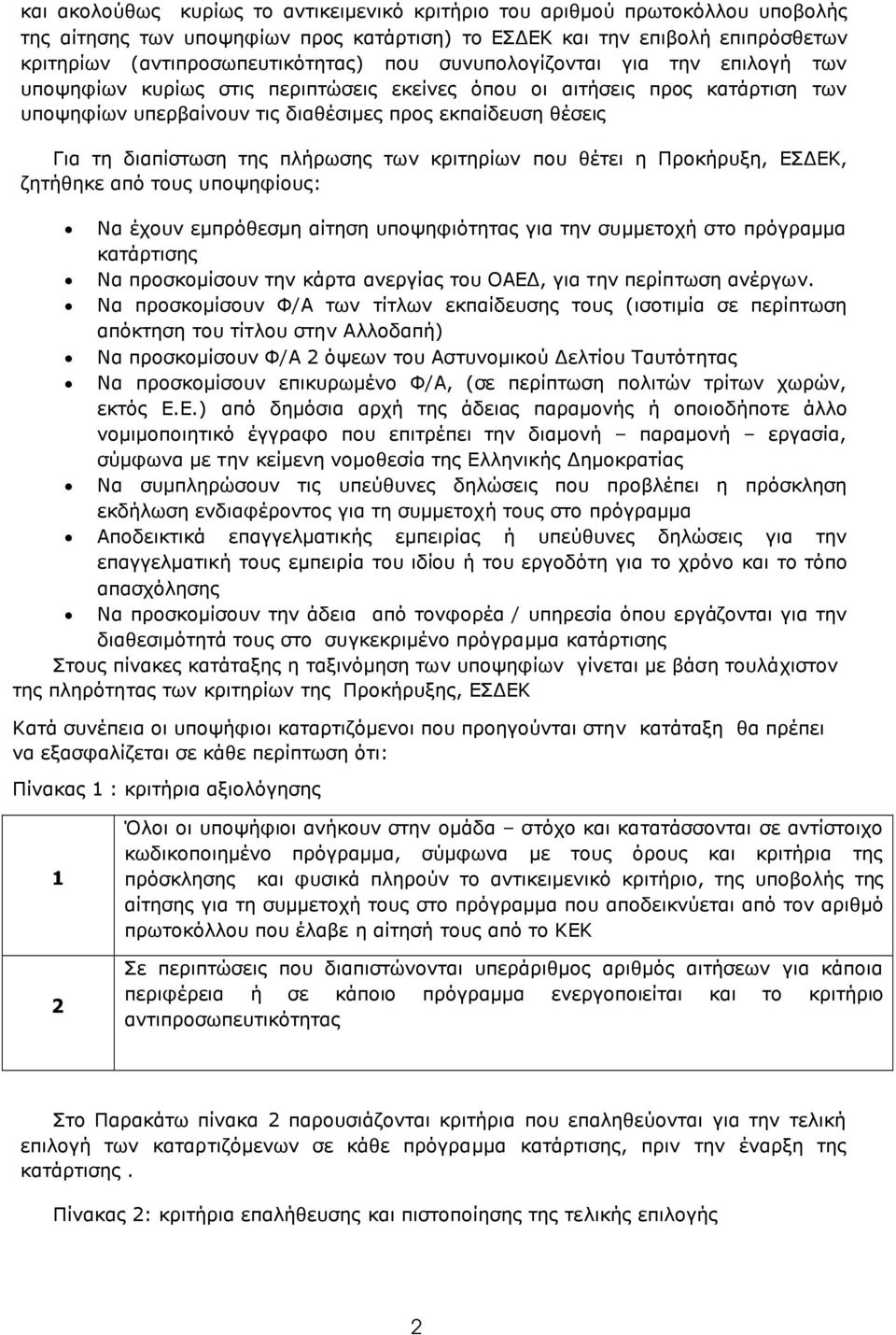 πλήρωσης των κριτηρίων που θέτει η Προκήρυξη, ΕΣ ΕΚ, ζητήθηκε από τους υποψηφίους: Να έχουν εµπρόθεσµη αίτηση υποψηφιότητας για την συµµετοχή στο πρόγραµµα κατάρτισης Να προσκοµίσουν την κάρτα