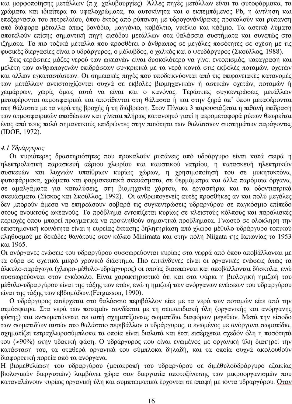 υδρογονάνθρακες προκαλούν και ρύπανση από διάφορα μέταλλα όπως βανάδιο, μαγγάνιο, κοβάλτιο, νικέλιο και κάδμιο.