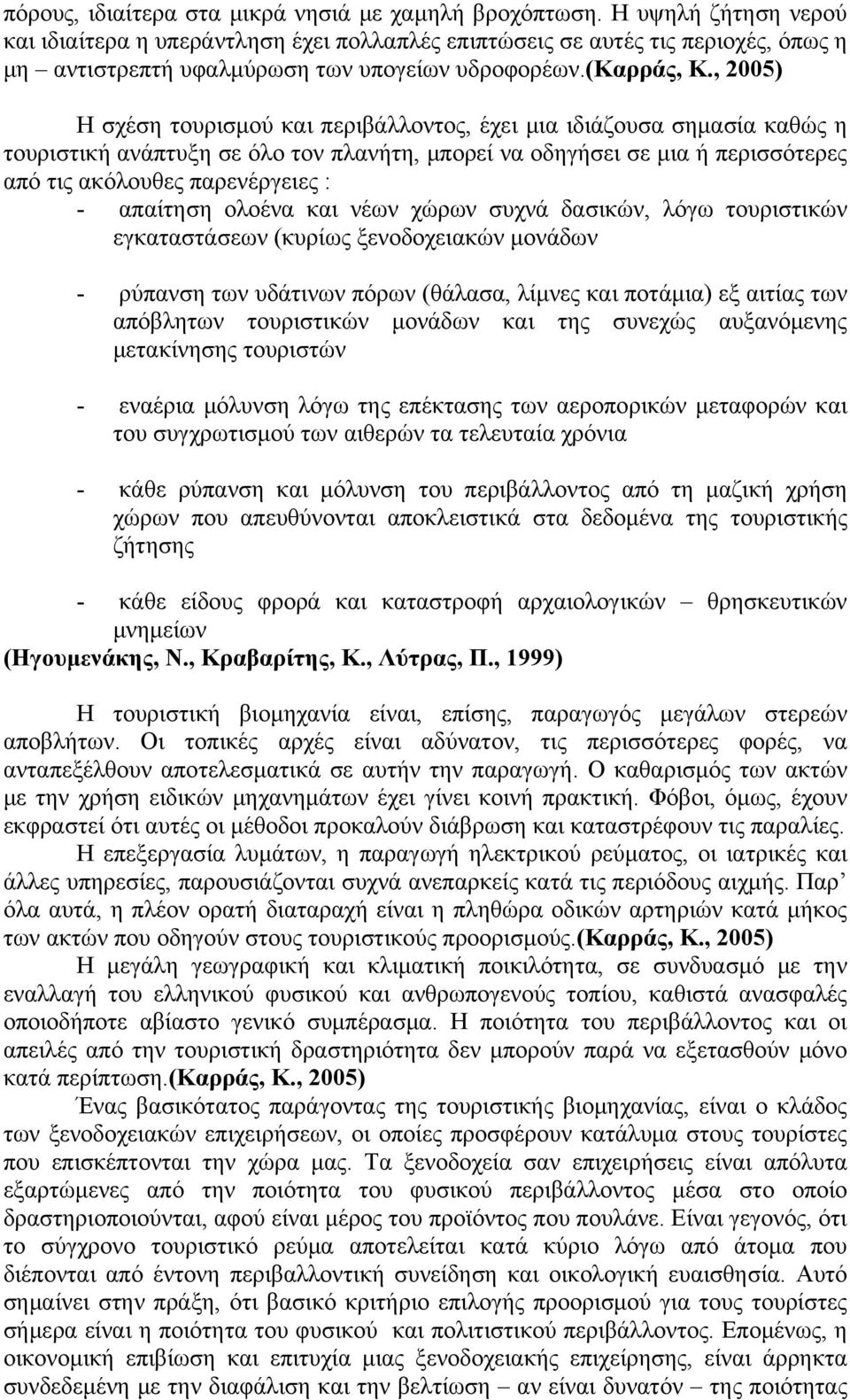 , 2005) Η σχέση τουρισμού και περιβάλλοντος, έχει μια ιδιάζουσα σημασία καθώς η τουριστική ανάπτυξη σε όλο τον πλανήτη, μπορεί να οδηγήσει σε μια ή περισσότερες από τις ακόλουθες παρενέργειες : -