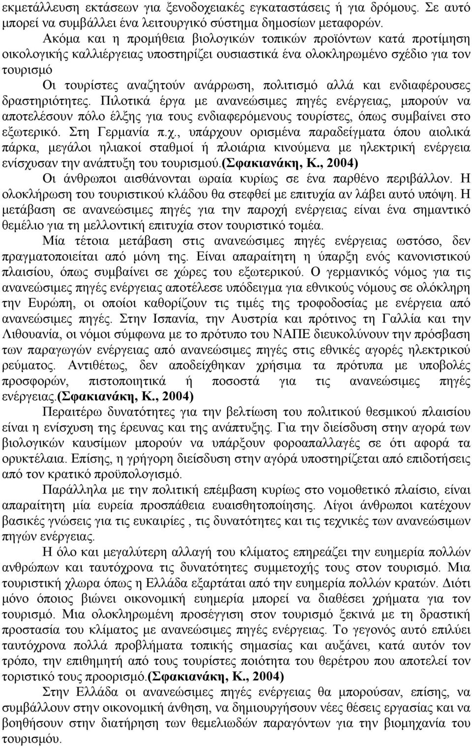 αλλά και ενδιαφέρουσες δραστηριότητες. Πιλοτικά έργα με ανανεώσιμες πηγές ενέργειας, μπορούν να αποτελέσουν πόλο έλξης για τους ενδιαφερόμενους τουρίστες, όπως συμβαίνει στο εξωτερικό. Στη Γερμανία π.