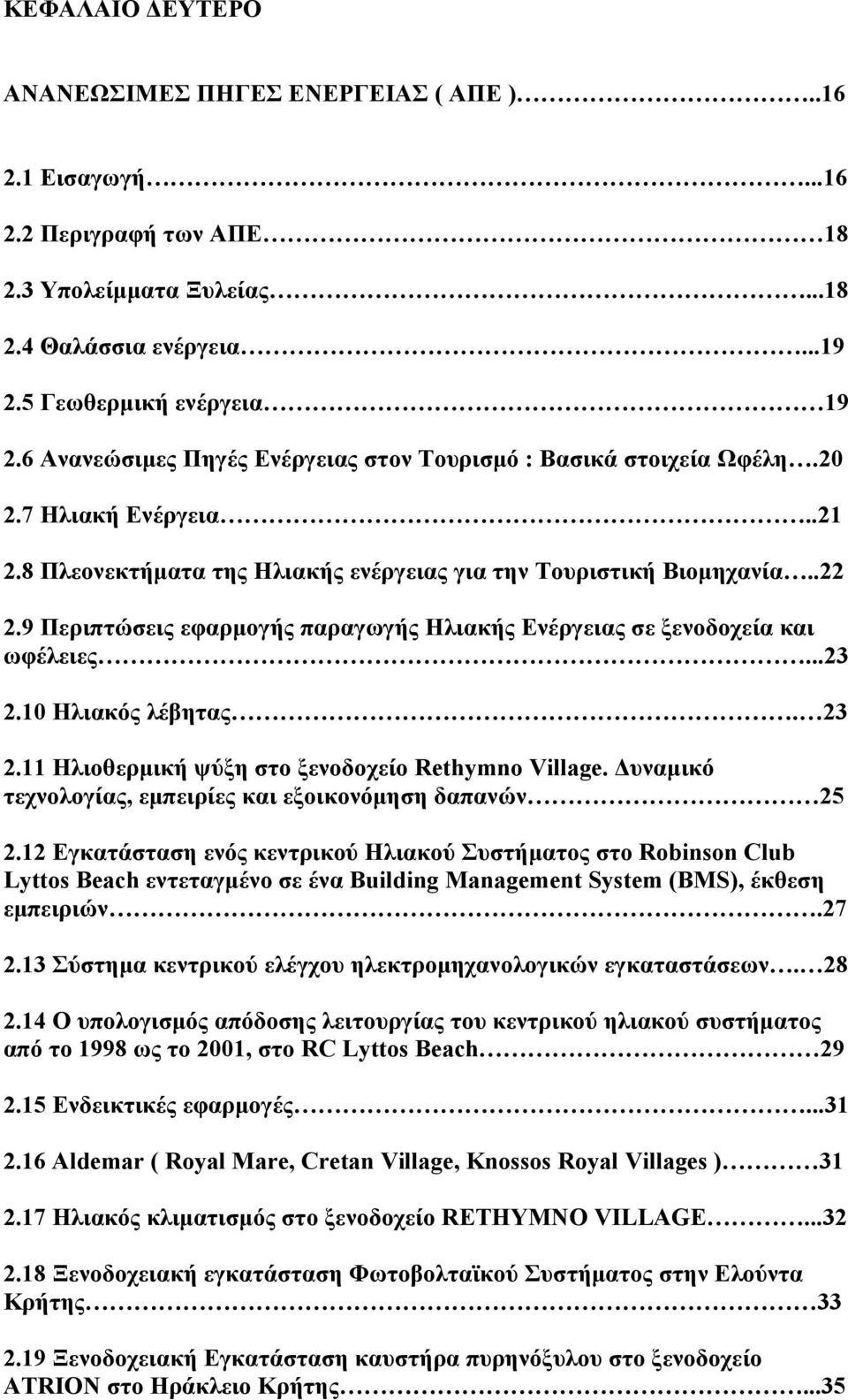 9 Περιπτώσεις εφαρμογής παραγωγής Ηλιακής Ενέργειας σε ξενοδοχεία και ωφέλειες...23 2.10 Ηλιακός λέβητας. 23 2.11 Ηλιοθερμική ψύξη στο ξενοδοχείο Rethymno Village.