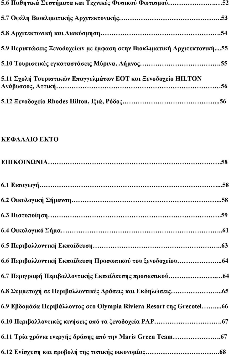 12 Ξενοδοχείο Rhodes Hilton, Ιξιά, Ρόδος...56 ΚΕΦΑΛΑΙΟ ΕΚΤΟ ΕΠΙΚΟΙΝΩΝΙΑ.58 6.1 Εισαγωγή...58 6.2 Οικολογική Σήμανση...58 6.3 Πιστοποίηση.59 6.4 Οικολογικό Σήμα..61 6.5 Περιβαλλοντική Εκπαίδευση..63 6.