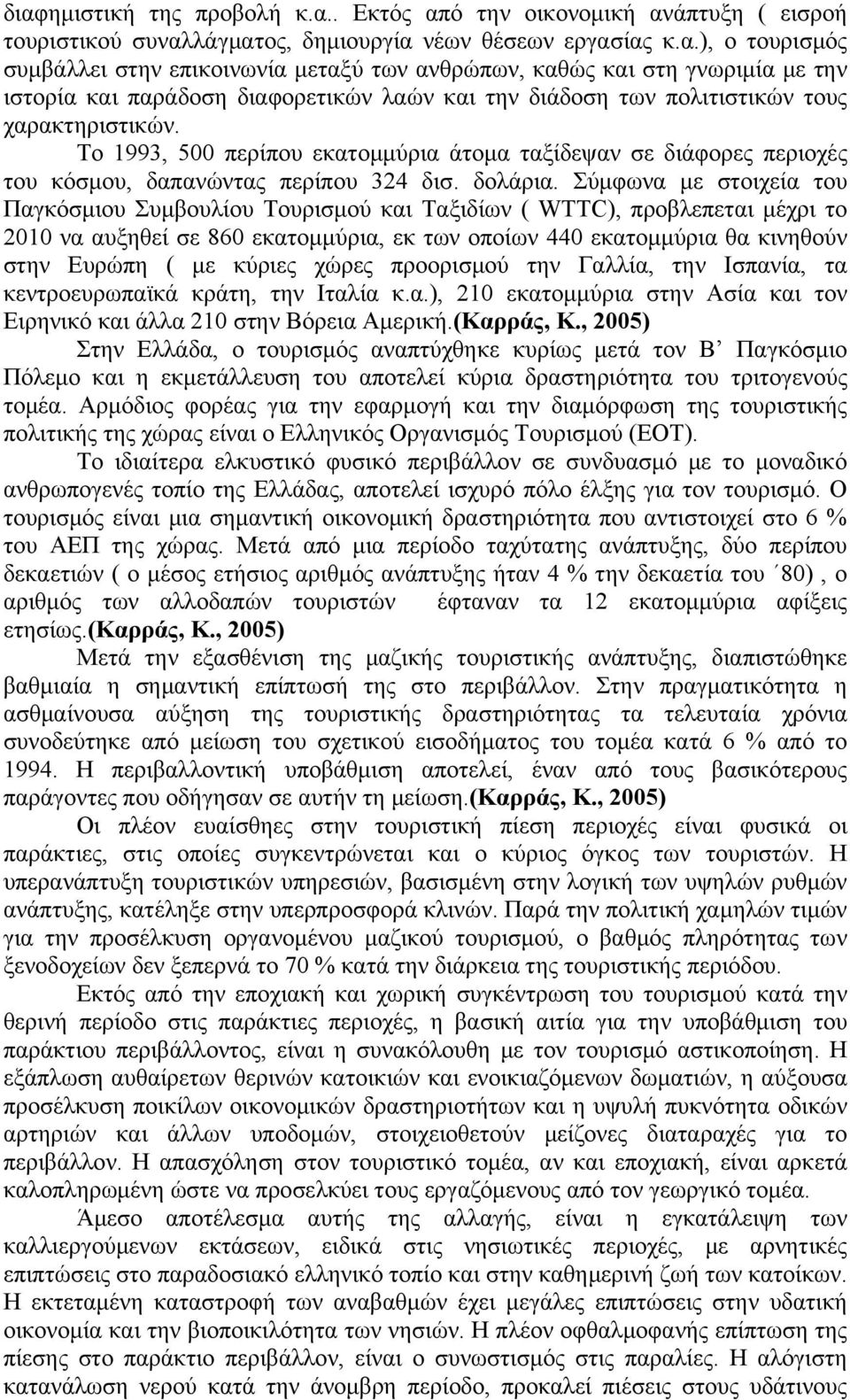 Σύμφωνα με στοιχεία του Παγκόσμιου Συμβουλίου Τουρισμού και Ταξιδίων ( WTTC), προβλεπεται μέχρι το 2010 να αυξηθεί σε 860 εκατομμύρια, εκ των οποίων 440 εκατομμύρια θα κινηθούν στην Ευρώπη ( με