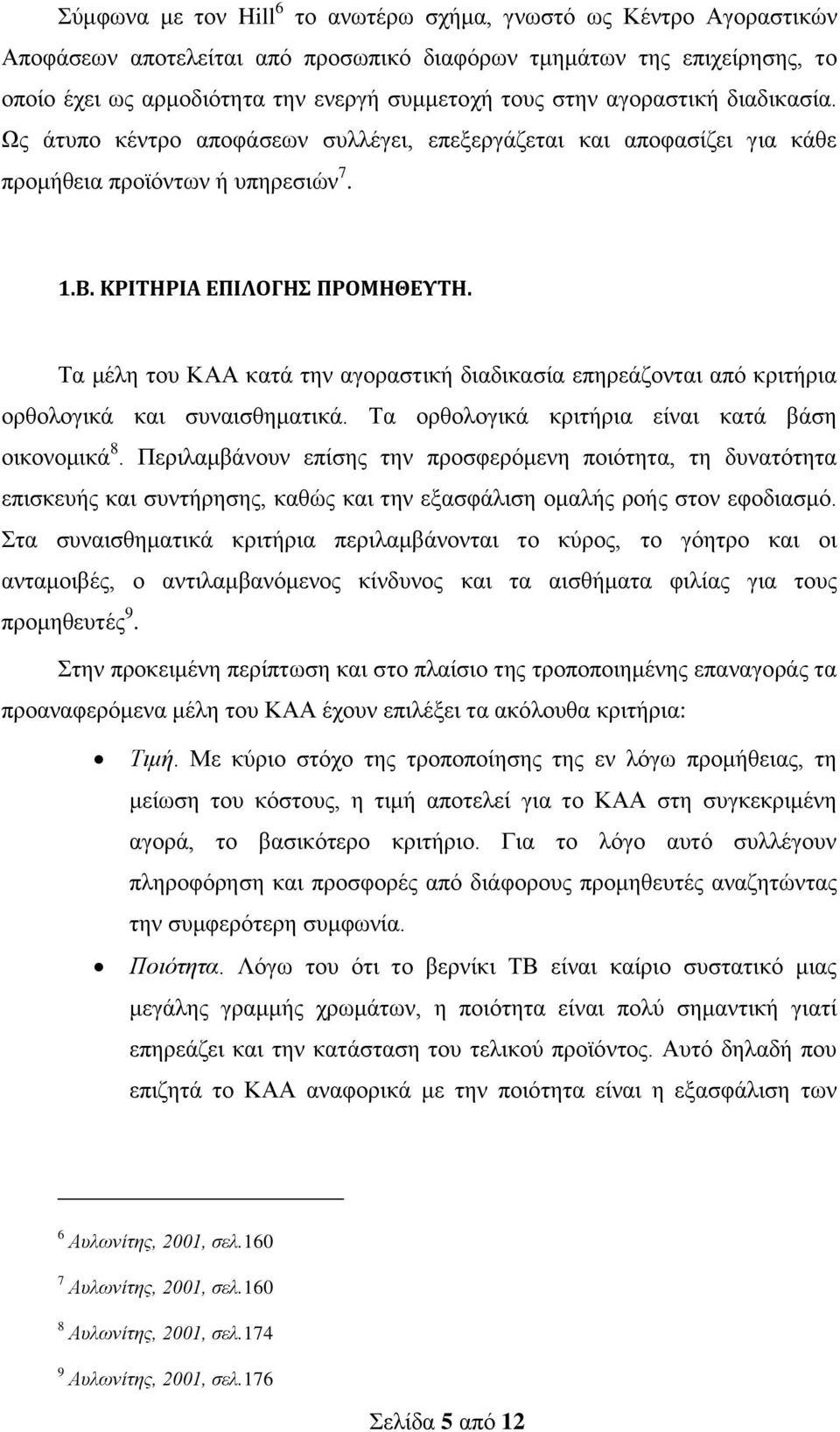 Τα μέλη του ΚΑΑ κατά την αγοραστική διαδικασία επηρεάζονται από κριτήρια ορθολογικά και συναισθηματικά. Τα ορθολογικά κριτήρια είναι κατά βάση οικονομικά 8.