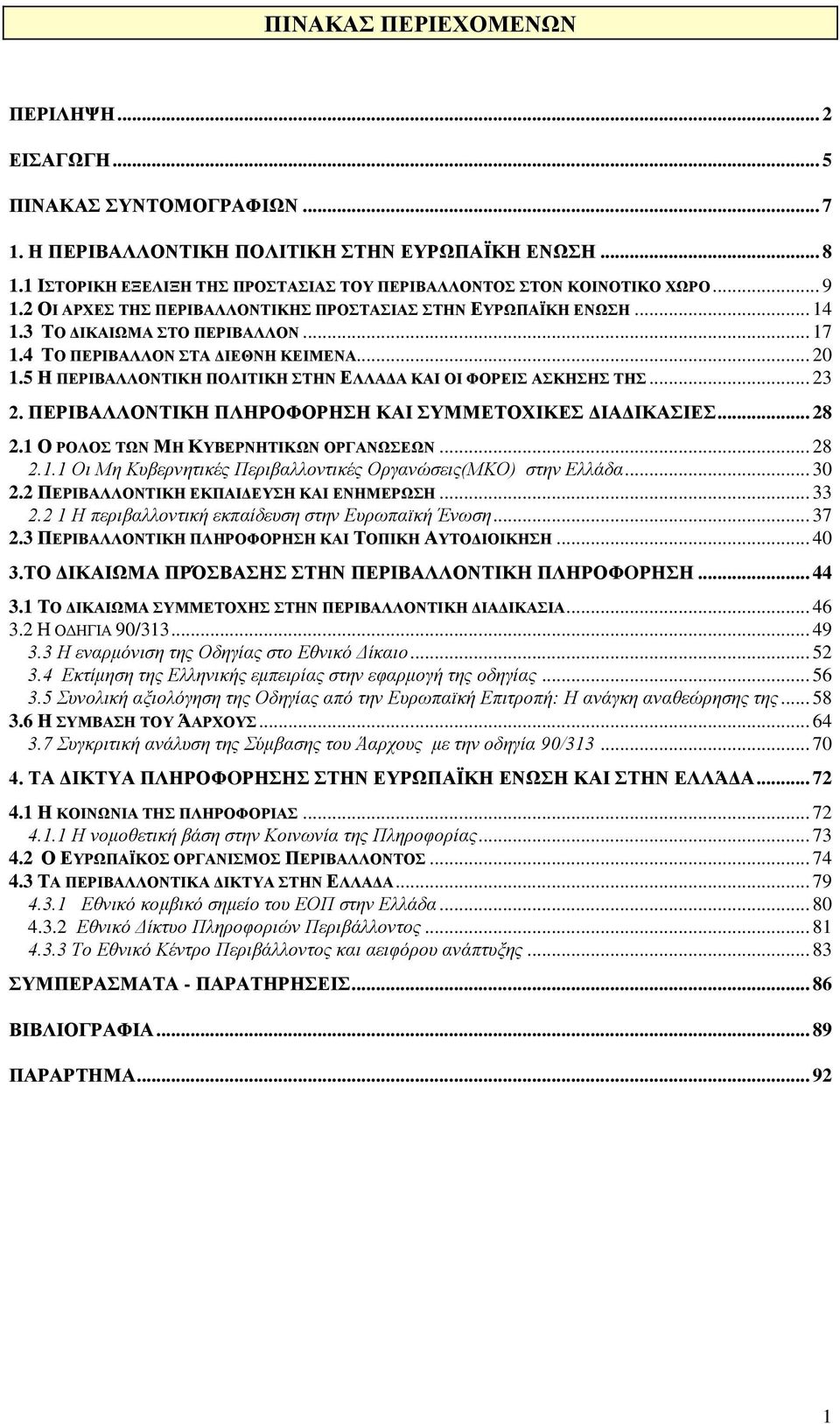 4 ΤΟ ΠΕΡΙΒΑΛΛΟΝ ΣΤΑ ΔΙΕΘΝΗ ΚΕΙΜΕΝΑ... 20 1.5 Η ΠΕΡΙΒΑΛΛΟΝΤΙΚΗ ΠΟΛΙΤΙΚΗ ΣΤΗΝ ΕΛΛΑΔΑ ΚΑΙ ΟΙ ΦΟΡΕΙΣ ΑΣΚΗΣΗΣ ΤΗΣ... 23 2. ΠΕΡΙΒΑΛΛΟΝΤΙΚΗ ΠΛΗΡΟΦΟΡΗΣΗ ΚΑΙ ΣΥΜΜΕΤΟΧΙΚΕΣ ΔΙΑΔΙΚΑΣΙΕΣ... 28 2.