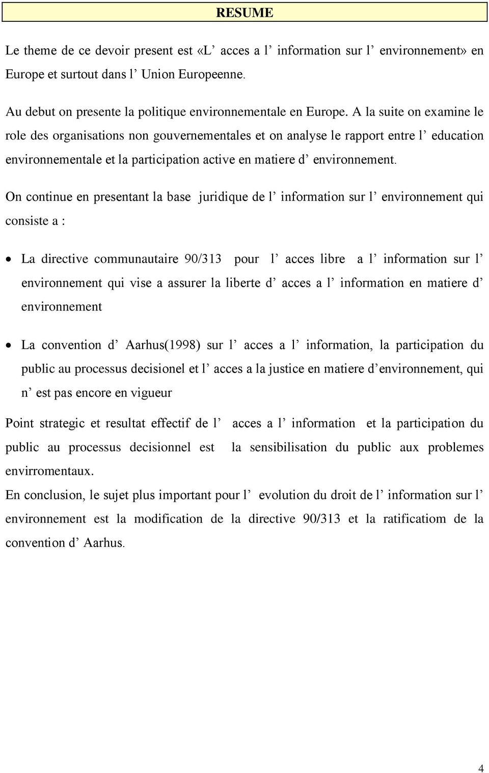On continue en presentant la base juridique de l information sur l environnement qui consiste a : La directive communautaire 90/313 pour l acces libre a l information sur l environnement qui vise a