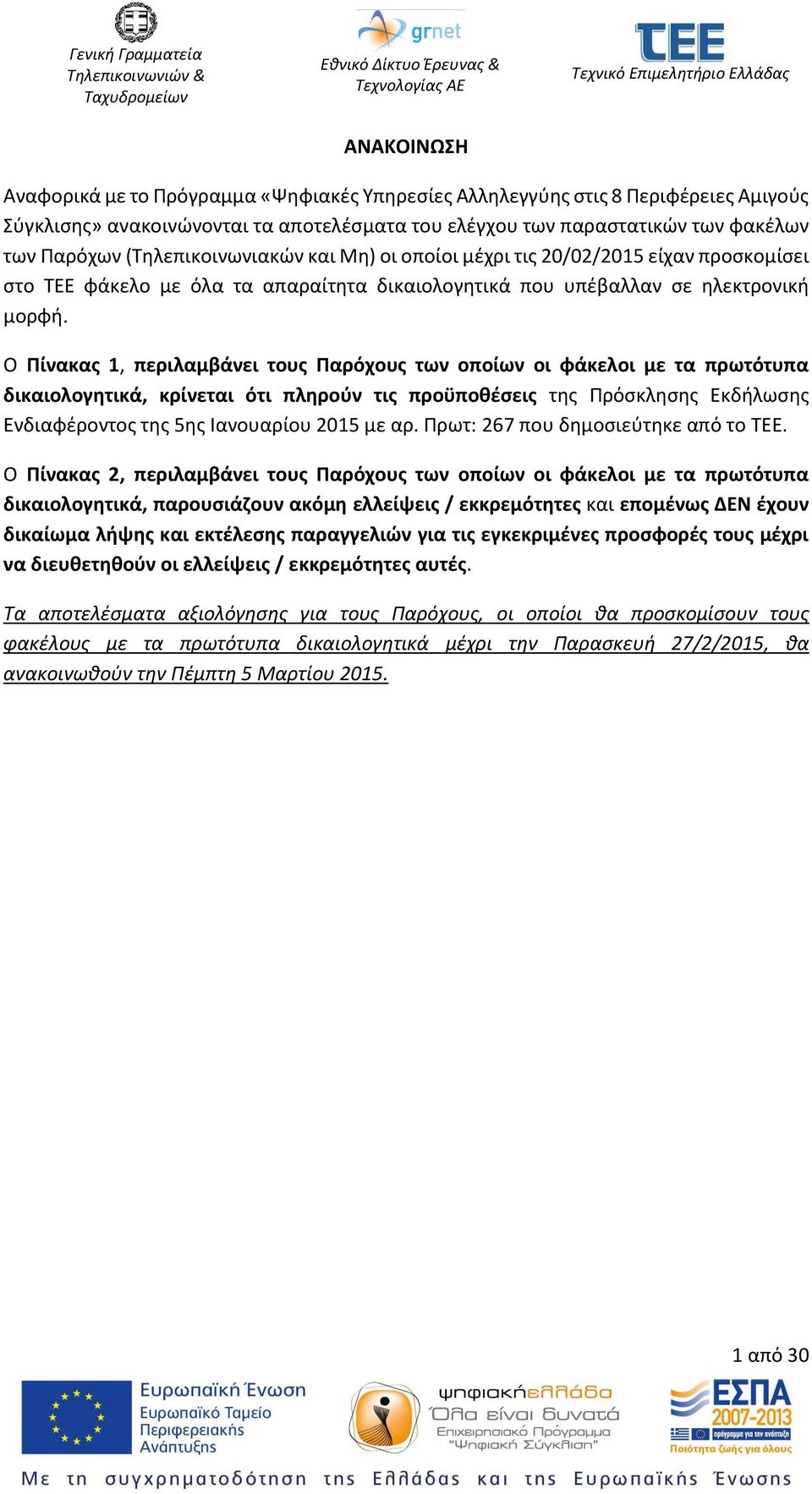 Ο Πίνακας 1, περιλαμβάνει τους Παρόχους των οποίων οι φάκελοι με τα πρωτότυπα δικαιολογητικά, κρίνεται ότι πληρούν τις προϋποθέσεις της Πρόσκλησης Εκδήλωσης Ενδιαφέροντος της 5ης Ιανουαρίου 2015 με