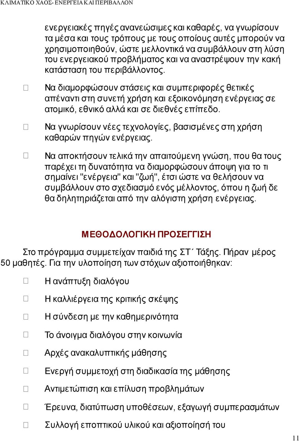 Να διαμορφώσουν στάσεις και συμπεριφορές θετικές απέναντι στη συνετή χρήση και εξοικονόμηση ενέργειας σε ατομικό, εθνικό αλλά και σε διεθνές επίπεδο.