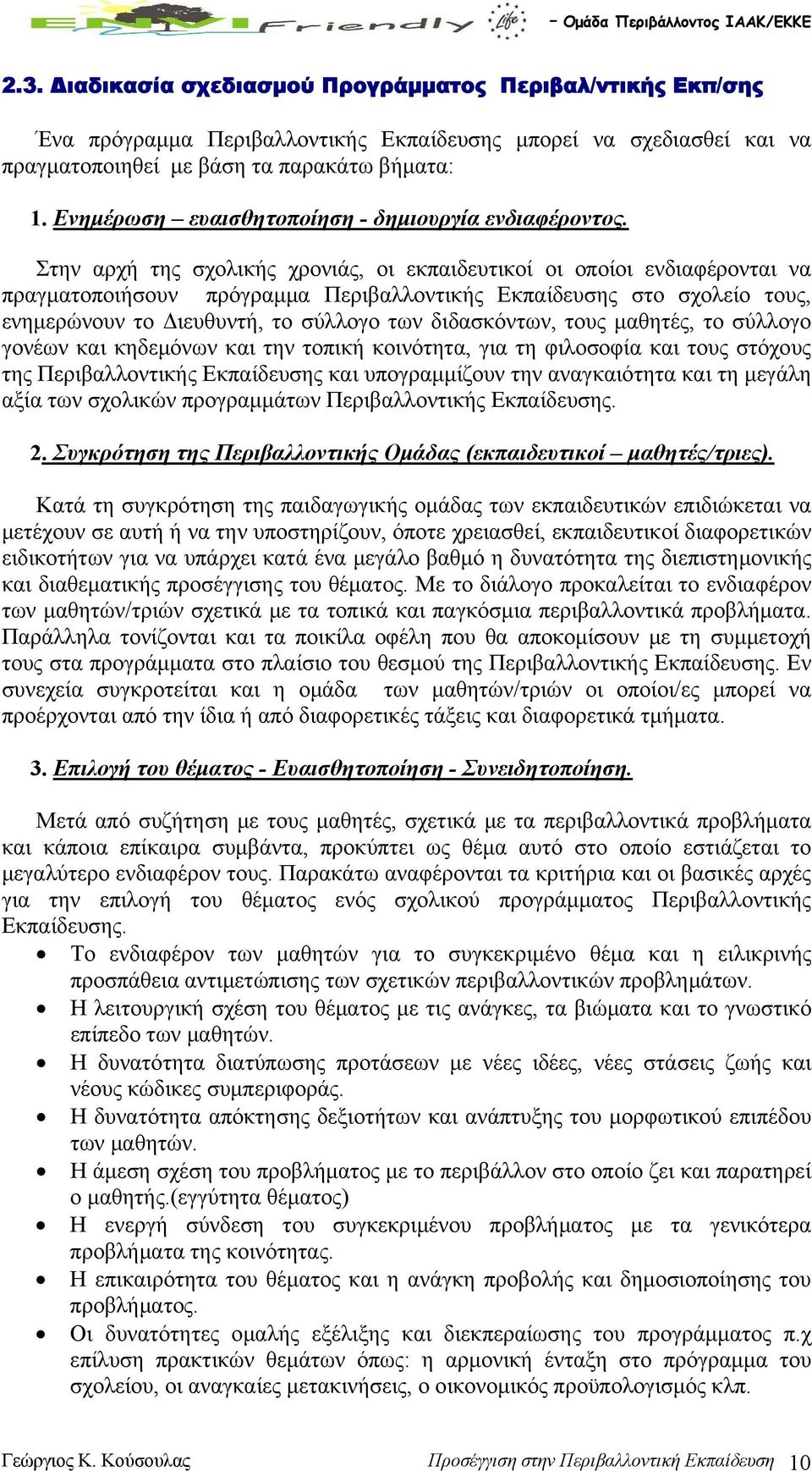 Στην αρχή της σχολικής χρονιάς, οι εκπαιδευτικοί οι οποίοι ενδιαφέρονται να πραγματοποιήσουν πρόγραμμα Περιβαλλοντικής Εκπαίδευσης στο σχολείο τους, ενημερώνουν το Διευθυντή, το σύλλογο των