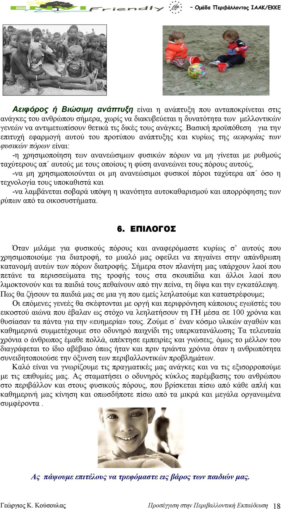 Βασική προϋπόθεση για την επιτυχή εφαρμογή αυτού του προτύπου ανάπτυξης και κυρίως της αειφορίας των φυσικών πόρων είναι: -η χρησιμοποίηση των ανανεώσιμων φυσικών πόρων να μη γίνεται με ρυθμούς