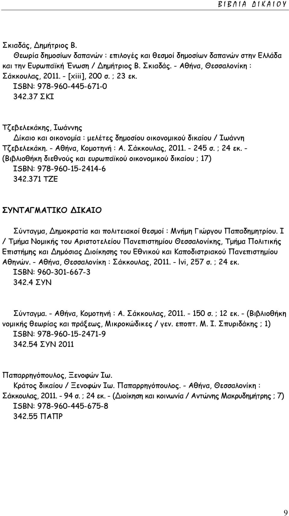 Σάκκουλας, 2011. - 245 σ. ; 24 εκ. - (Βιβλιοθήκη διεθνούς και ευρωπαϊκού οικονομικού δικαίου ; 17) ISΒΝ: 978-960-15-2414-6 342.
