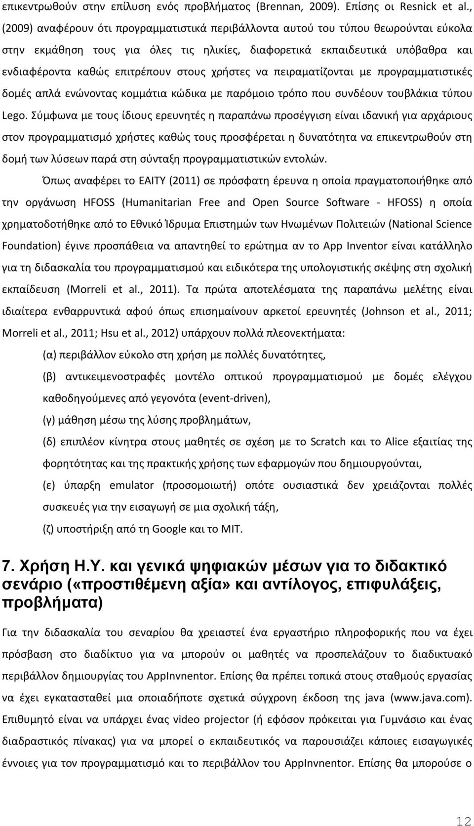 στους χρήστες να πειραματίζονται με προγραμματιστικές δομές απλά ενώνοντας κομμάτια κώδικα με παρόμοιο τρόπο που συνδέουν τουβλάκια τύπου Lego.