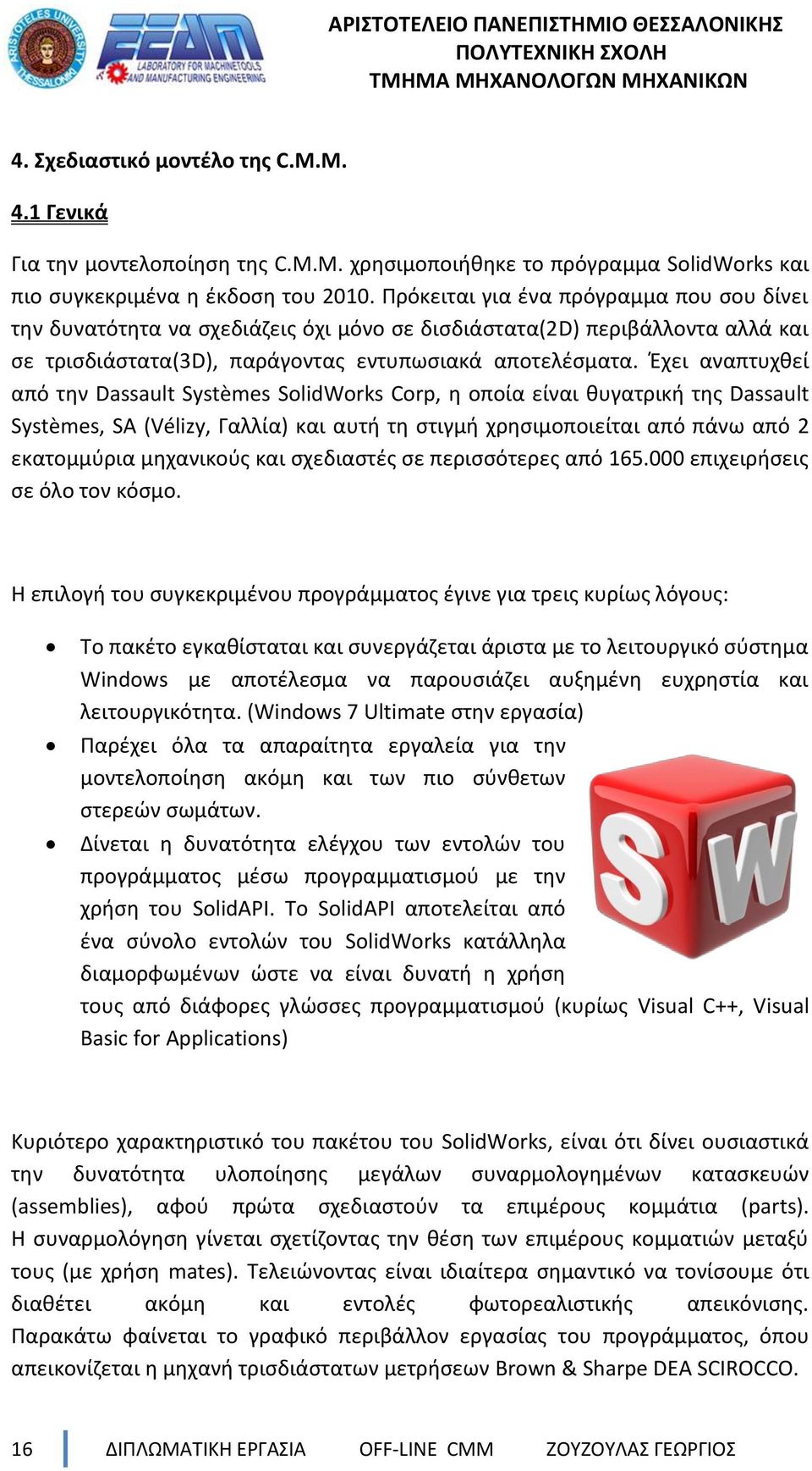 Έχει αναπτυχθεί από την Dassault Systèmes SolidWorks Corp, η οποία είναι θυγατρική της Dassault Systèmes, SA (Vélizy, Γαλλία) και αυτή τη στιγμή χρησιμοποιείται από πάνω από 2 εκατομμύρια μηχανικούς