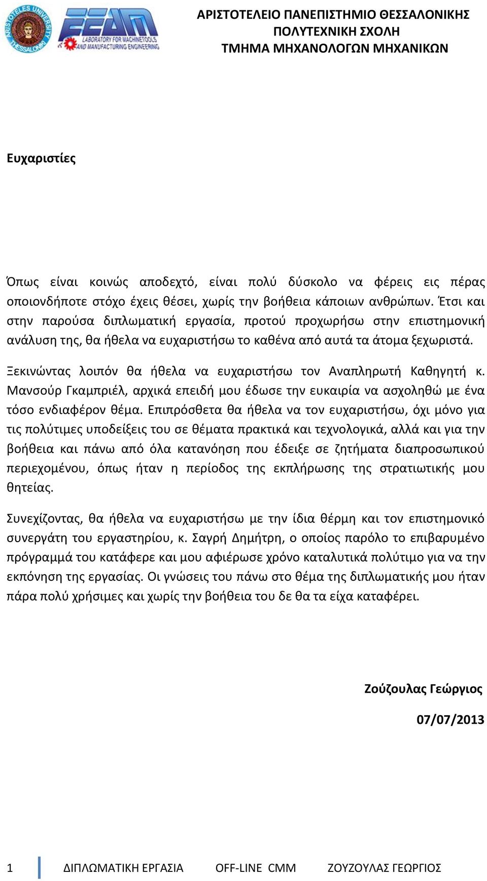 Ξεκινώντας λοιπόν θα ήθελα να ευχαριστήσω τον Αναπληρωτή Καθηγητή κ. Μανσούρ Γκαμπριέλ, αρχικά επειδή μου έδωσε την ευκαιρία να ασχοληθώ με ένα τόσο ενδιαφέρον θέμα.