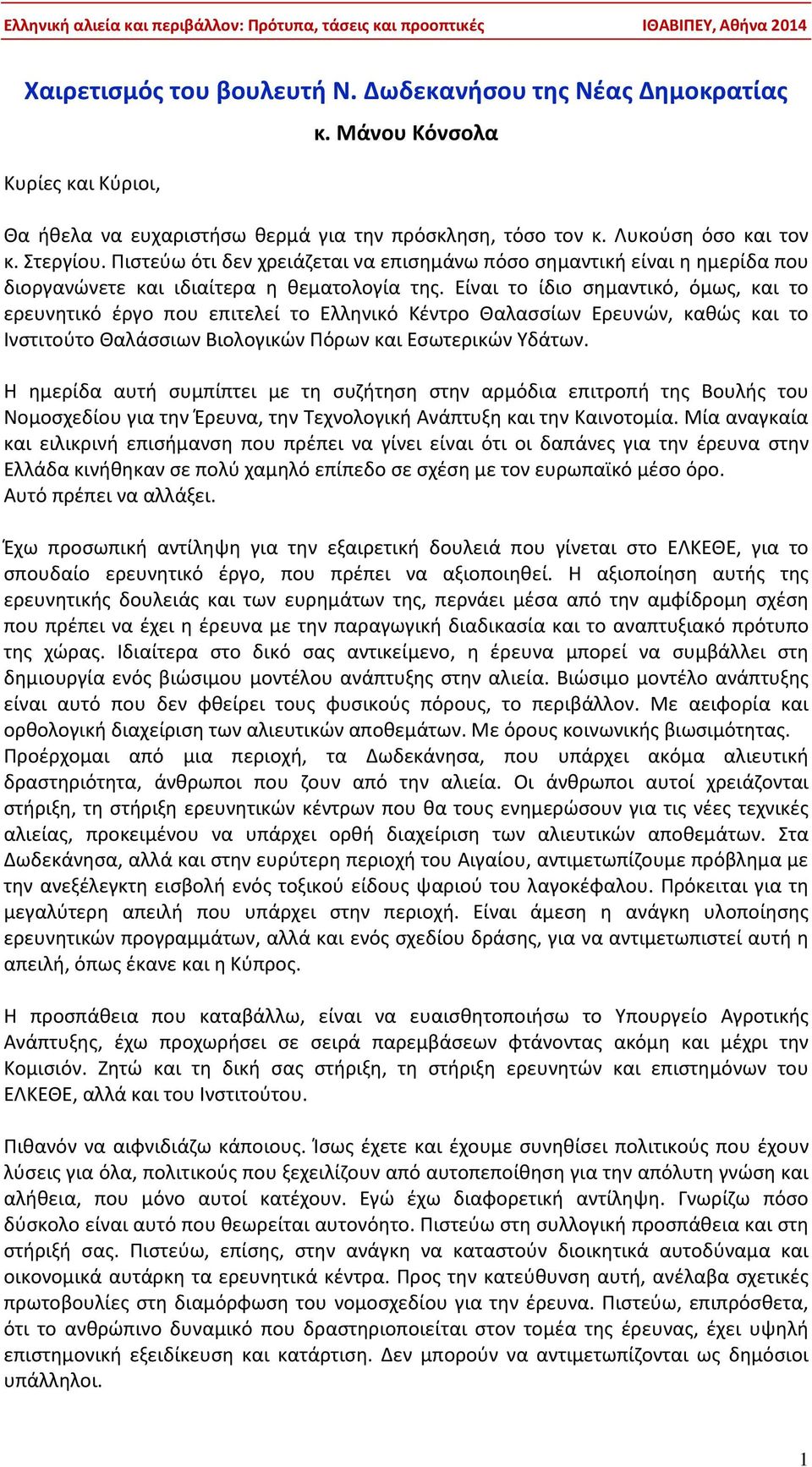 Είναι το ίδιο σημαντικό, όμως, και το ερευνητικό έργο που επιτελεί το Ελληνικό Κέντρο Θαλασσίων Ερευνών, καθώς και το Ινστιτούτο Θαλάσσιων Βιολογικών Πόρων και Εσωτερικών Υδάτων.