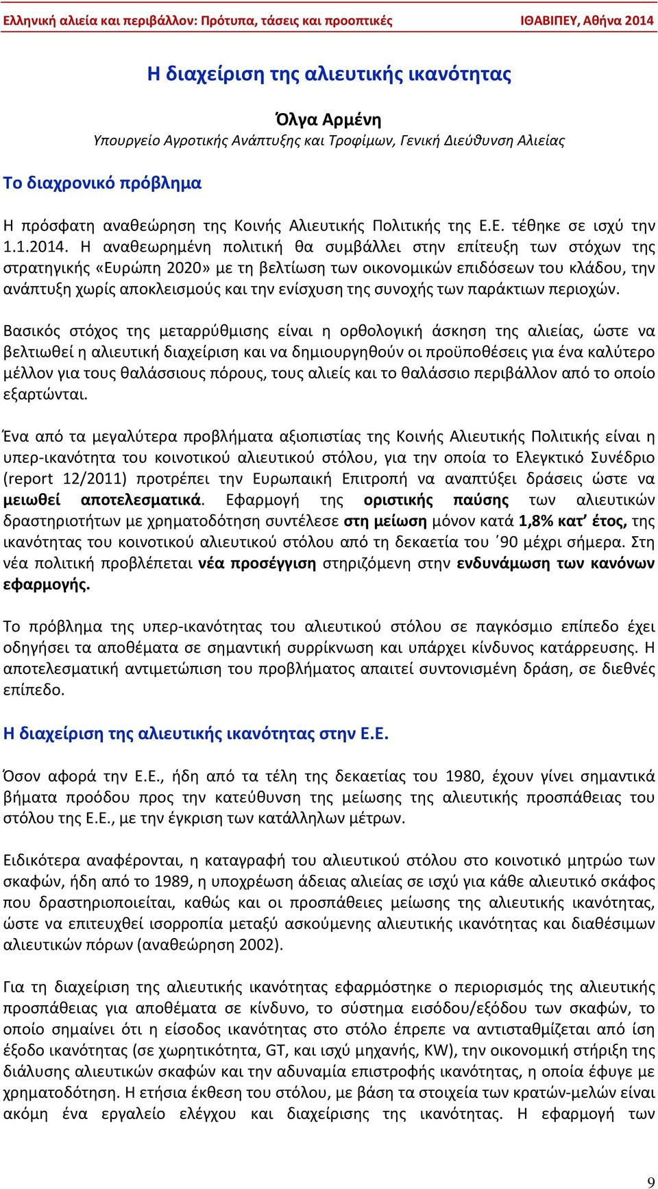 Η αναθεωρημένη πολιτική θα συμβάλλει στην επίτευξη των στόχων της στρατηγικής «Ευρώπη 2020» με τη βελτίωση των οικονομικών επιδόσεων του κλάδου, την ανάπτυξη χωρίς αποκλεισμούς και την ενίσχυση της