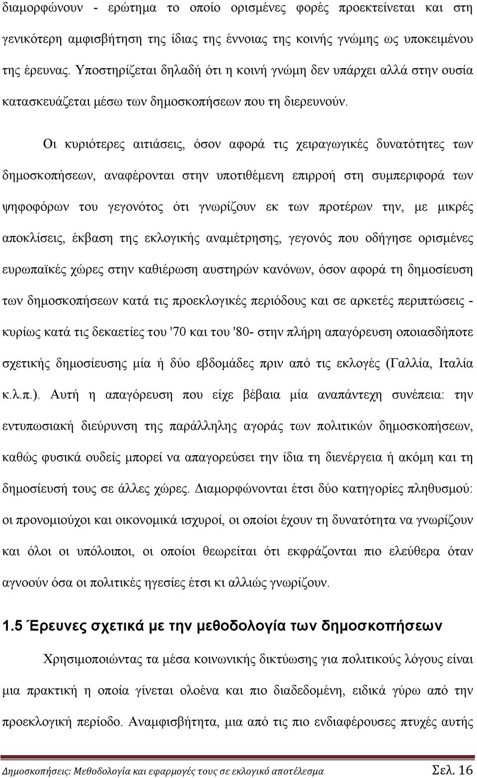 Οι κυριότερες αιτιάσεις, όσον αφορά τις χειραγωγικές δυνατότητες των δημοσκοπήσεων, αναφέρονται στην υποτιθέμενη επιρροή στη συμπεριφορά των ψηφοφόρων του γεγονότος ότι γνωρίζουν εκ των προτέρων την,