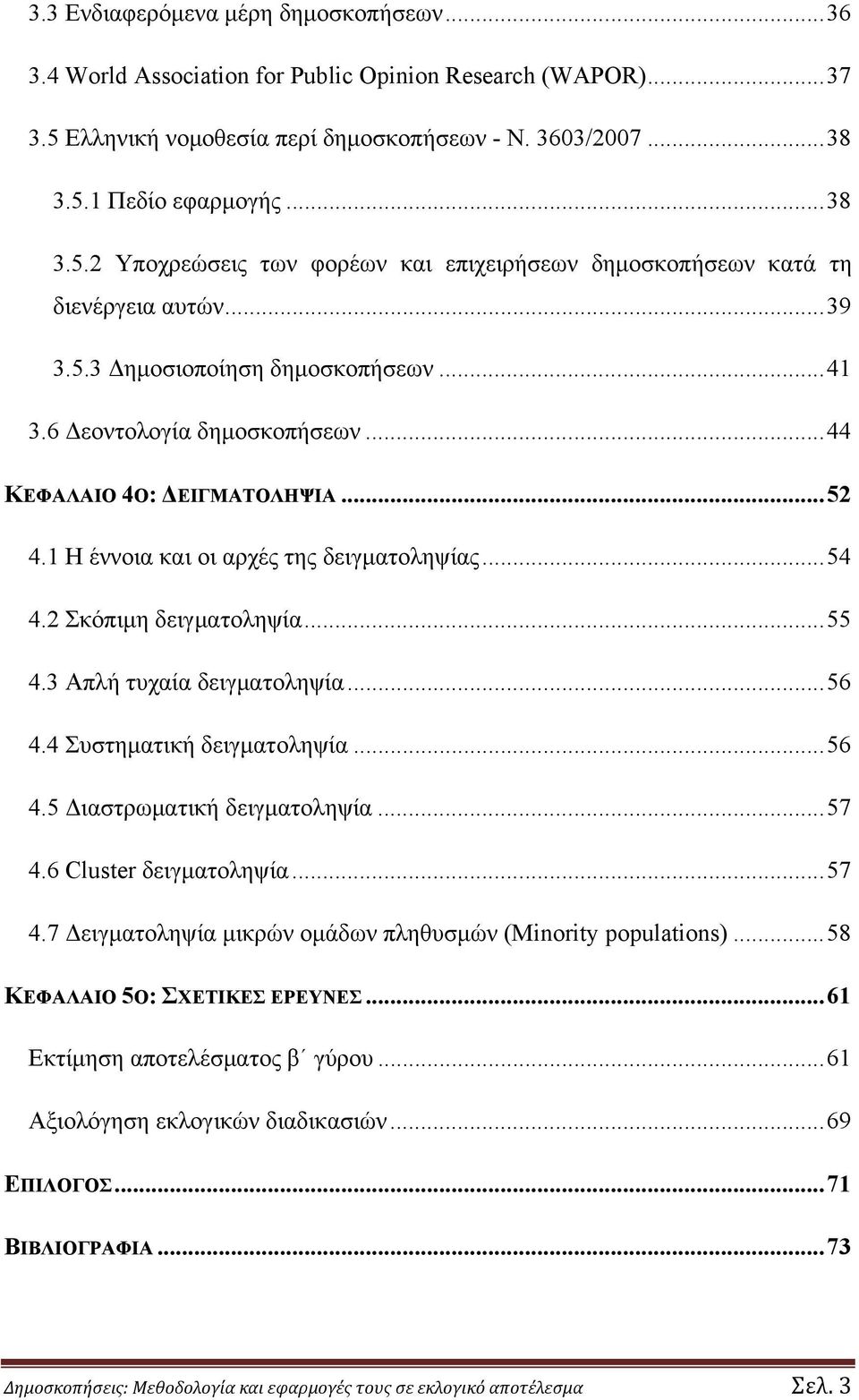 3 Απλή τυχαία δειγματοληψία... 56 4.4 Συστηματική δειγματοληψία... 56 4.5 Διαστρωματική δειγματοληψία... 57 4.6 Cluster δειγματοληψία... 57 4.7 Δειγματοληψία μικρών ομάδων πληθυσμών (Minority populations).