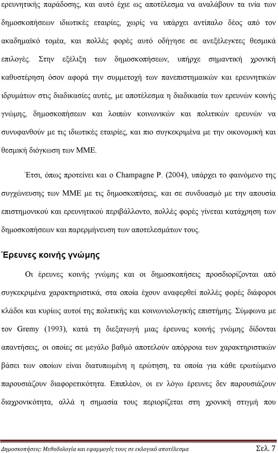 Στην εξέλιξη των δημοσκοπήσεων, υπήρχε σημαντική χρονική καθυστέρηση όσον αφορά την συμμετοχή των πανεπιστημαικών και ερευνητικών ιδρυμάτων στις διαδικασίες αυτές, με αποτέλεσμα η διαδικασία των