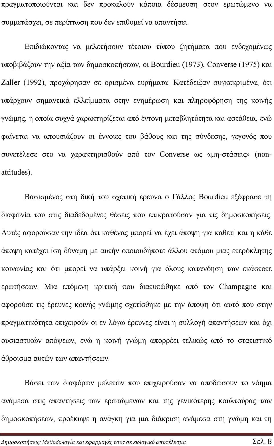 Κατέδειξαν συγκεκριμένα, ότι υπάρχουν σημαντικά ελλείμματα στην ενημέρωση και πληροφόρηση της κοινής γνώμης, η οποία συχνά χαρακτηρίζεται από έντονη μεταβλητότητα και αστάθεια, ενώ φαίνεται να