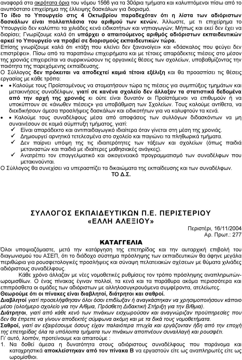 Άλλωστε, με τι επιχείρημα το Υπουργείο δεν καλύπτει τα χιλιάδες κενά ειδικοτήτων και νηπιαγωγών; Μήπως και εκεί δεν έχει να διορίσει; Γνωρίζουμε καλά ότι υπάρχει ο απαιτούμενος αριθμός αδιόριστων