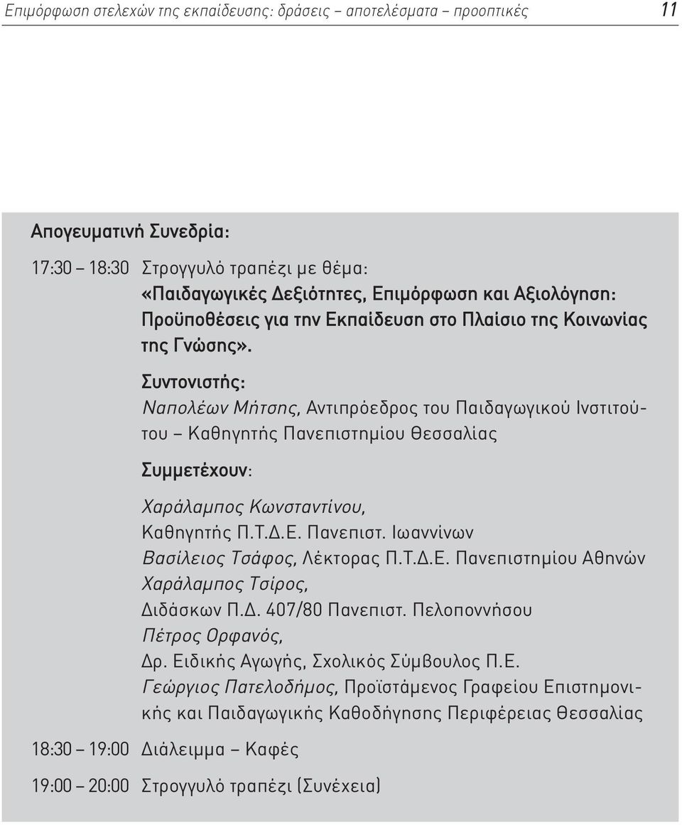 Συντονιστής: Ναπολέων Μήτσης, Αντιπρόεδρος του Παιδαγωγικού Ινστιτούτου Καθηγητής Πανεπιστημίου Θεσσαλίας Συμμετέχουν: Χαράλαμπος Κωνσταντίνου, Καθηγητής Π.Τ.Δ.Ε. Πανεπιστ. Ιωαννίνων Βασίλειος Τσάφος, Λέκτορας Π.