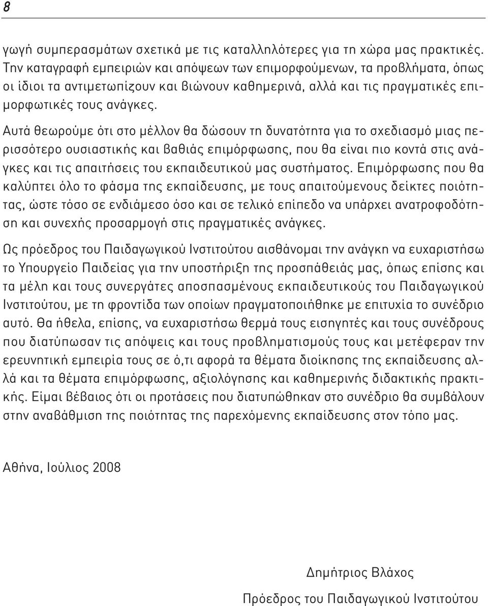 Αυτά θεωρούμε ότι στο μέλλον θα δώσουν τη δυνατότητα για το σχεδιασμό μιας περισσότερο ουσιαστικής και βαθιάς επιμόρφωσης, που θα είναι πιο κοντά στις ανάγκες και τις απαιτήσεις του εκπαιδευτικού μας