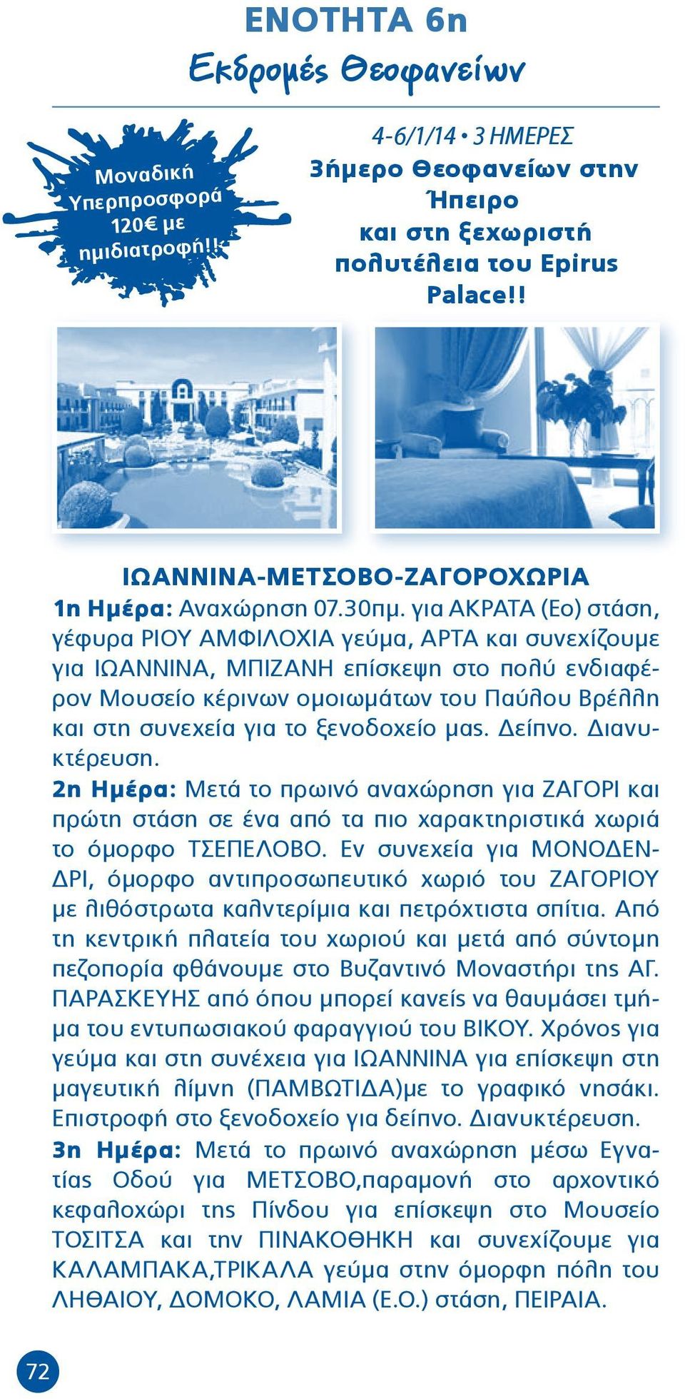 για ΑΚΡΑΤΑ (Εο) στάση, γέφυρα ΡΙΟΥ ΑΜΦΙΛΟΧΙΑ γεύμα, ΑΡΤΑ και συνεχίζουμε για ΙΩΑΝΝΙΝΑ, ΜΠΙΖΑΝΗ επίσκεψη στο πολύ ενδιαφέρον Μουσείο κέρινων ομοιωμάτων του Παύλου Βρέλλη και στη συνεχεία για το