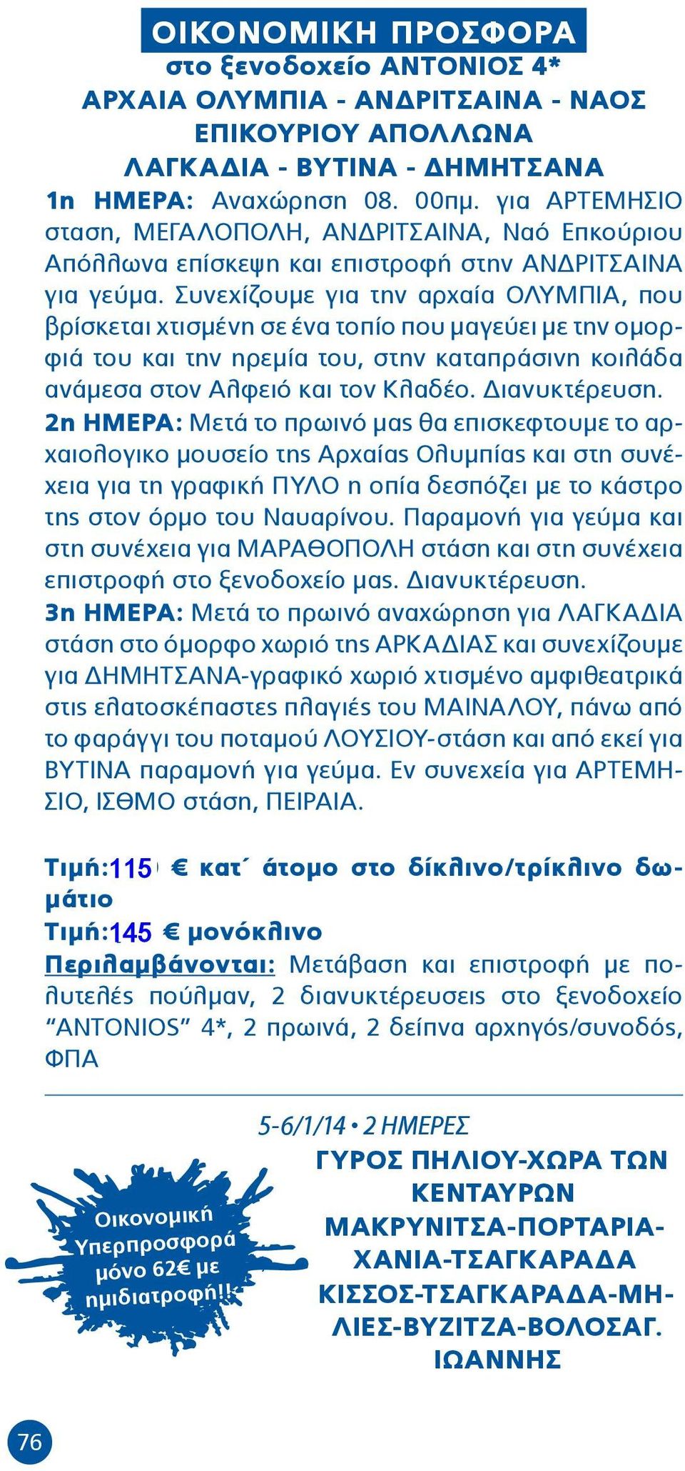 Συνεχίζουμε για την αρχαία ΟΛΥΜΠΙΑ, που βρίσκεται χτισμένη σε ένα τοπίο που μαγεύει με την ομορφιά του και την ηρεμία του, στην καταπράσινη κοιλάδα ανάμεσα στον Αλφειό και τον Κλαδέο. Διανυκτέρευση.