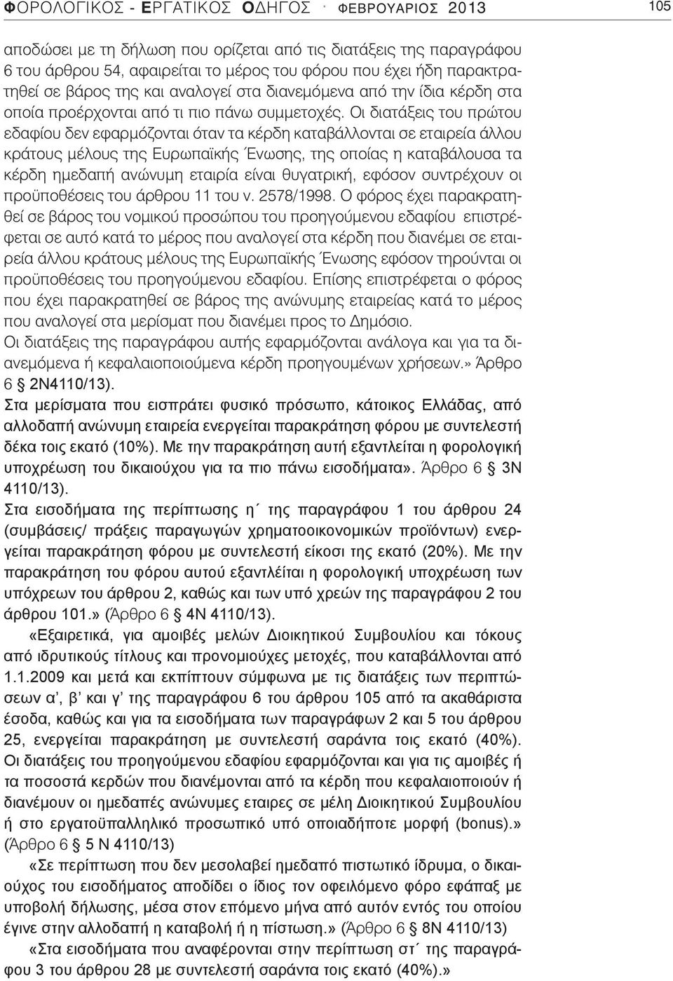 Οι διατάξεις του πρώτου εδαφίου δεν εφαρμόζονται όταν τα κέρδη καταβάλλονται σε εταιρεία άλλου κράτους μέλους της Ευρωπαϊκής Ένωσης, της οποίας η καταβάλουσα τα κέρδη ημεδαπή ανώνυμη εταιρία είναι