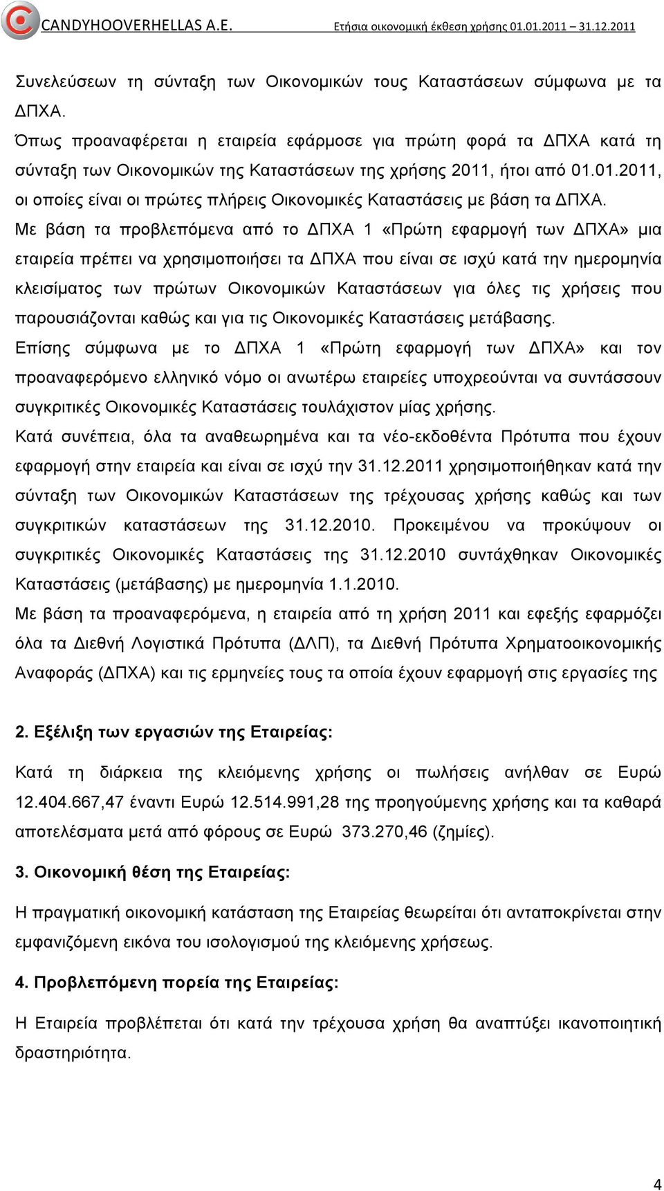 , ήτοι από 01.01.2011, οι οποίες είναι οι πρώτες πλήρεις Οικονοµικές Καταστάσεις µε βάση τα ΔΠΧΑ.