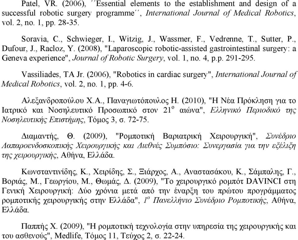 (2008), "Laparoscopic robotic-assisted gastrointestinal surgery: a Geneva experience", Journal of Robotic Surgery, vol. 1, no. 4, p.p. 291-295. Vassiliades, TA Jr.