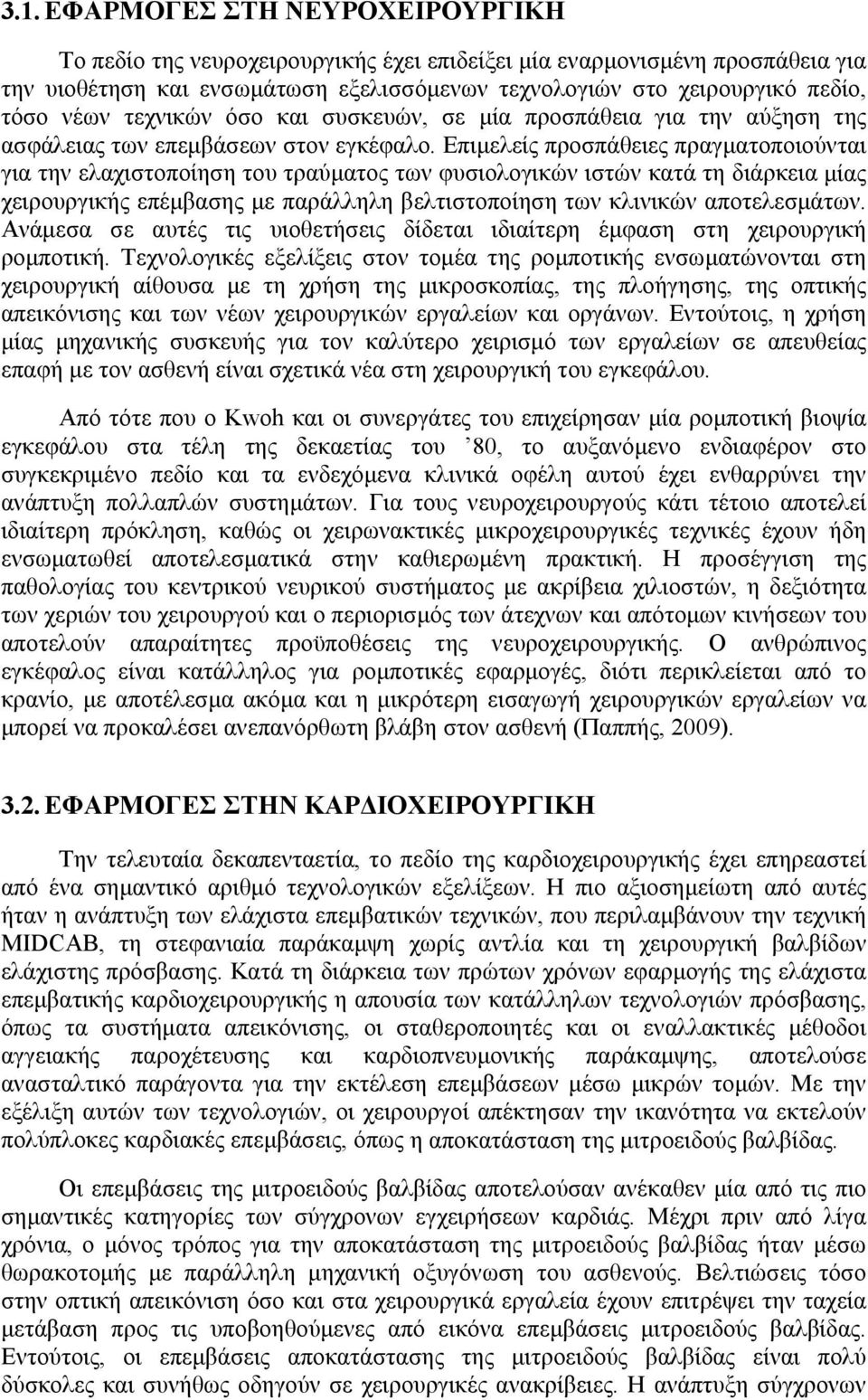 Επιμελείς προσπάθειες πραγματοποιούνται για την ελαχιστοποίηση του τραύματος των φυσιολογικών ιστών κατά τη διάρκεια μίας χειρουργικής επέμβασης με παράλληλη βελτιστοποίηση των κλινικών αποτελεσμάτων.