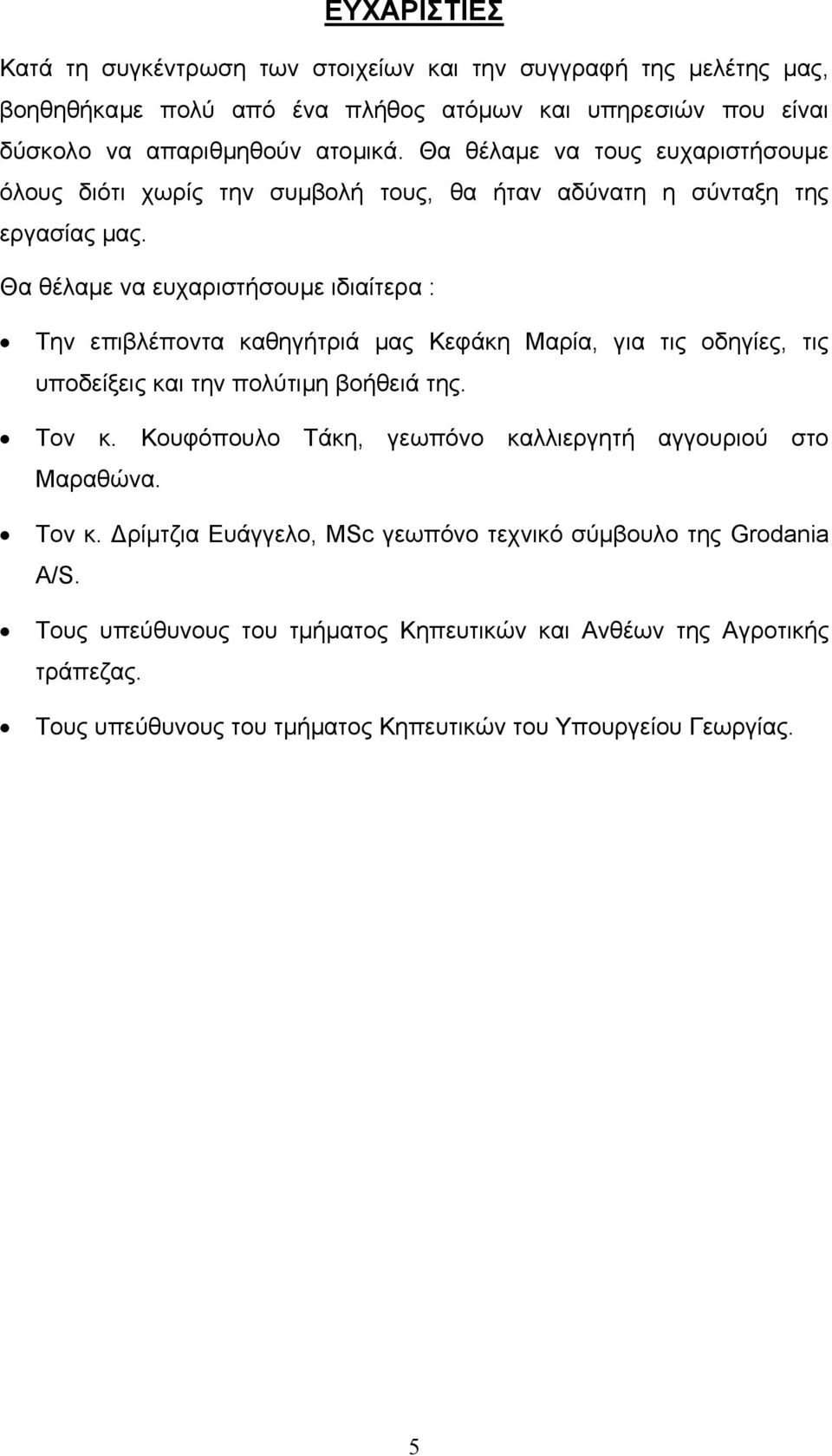 Θα θέλαµε να ευχαριστήσουµε ιδιαίτερα : Την επιβλέποντα καθηγήτριά µας Κεφάκη Μαρία, για τις οδηγίες, τις υποδείξεις και την πολύτιµη βοήθειά της. Τον κ.