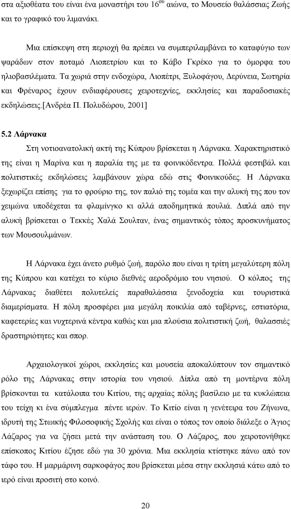 Τα χωριά στην ενδοχώρα, Λιοπέτρι, Ξυλοφάγου, Δερύνεια, Σωτηρία και Φρέναρος έχουν ενδιαφέρουσες χειροτεχνίες, εκκλησίες και παραδοσιακές εκδηλώσεις.[ανδρέα Π. Πολυδώρου, 2001] 5.