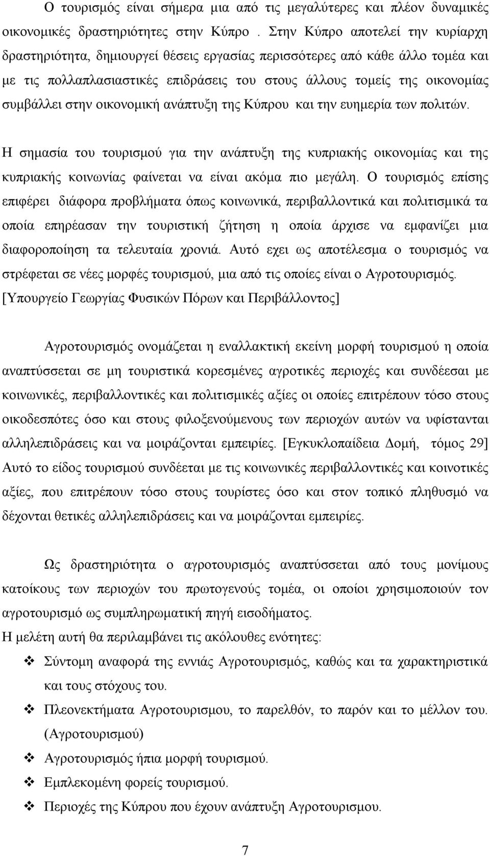 στην οικονομική ανάπτυξη της Κύπρου και την ευημερία των πολιτών. Η σημασία του τουρισμού για την ανάπτυξη της κυπριακής οικονομίας και της κυπριακής κοινωνίας φαίνεται να είναι ακόμα πιο μεγάλη.