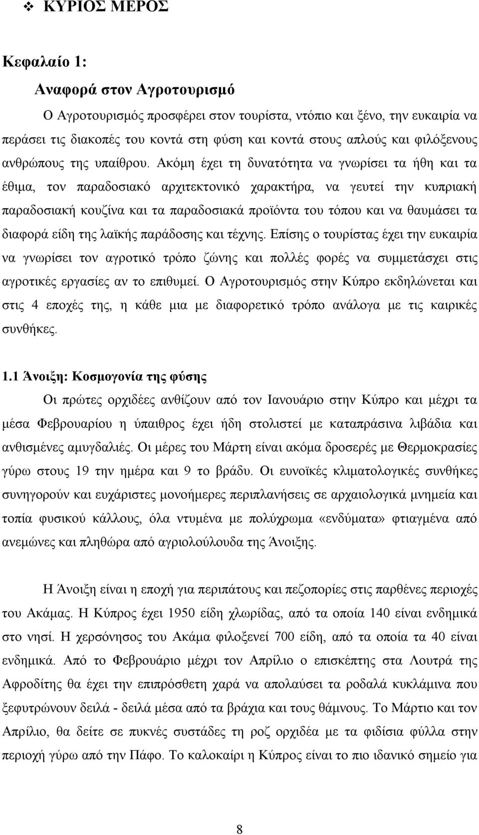 Ακόμη έχει τη δυνατότητα να γνωρίσει τα ήθη και τα έθιμα, τον παραδοσιακό αρχιτεκτονικό χαρακτήρα, να γευτεί την κυπριακή παραδοσιακή κουζίνα και τα παραδοσιακά προϊόντα του τόπου και να θαυμάσει τα