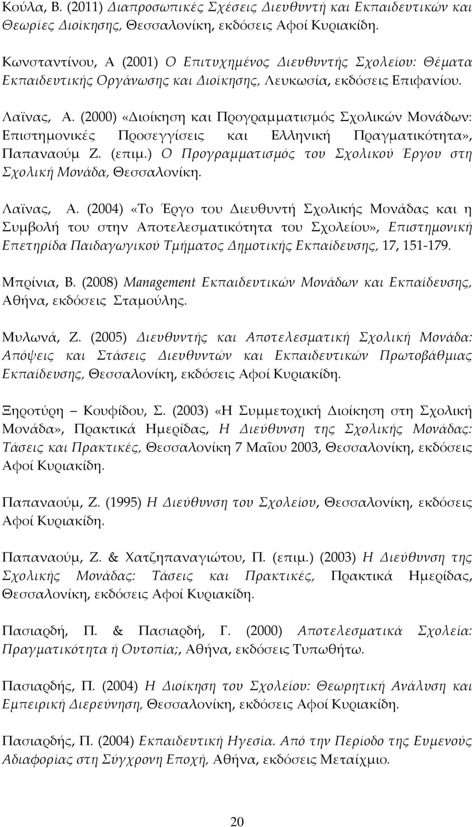 (2000) «Διοίκηση και Προγραμματισμός χολικών Μονάδων: Επιστημονικές Προσεγγίσεις και Ελληνική Πραγματικότητα», Παπαναούμ Ζ. (επιμ.) Ο Προγραμματισμός του χολικού Έργου στη χολική Μονάδα, Θεσσαλονίκη.