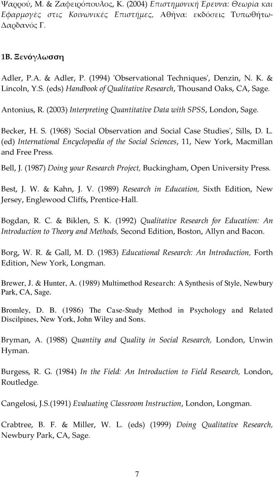 (2003) Interpreting Quantitative Data with SPSS, London, Sage. Becker, H. S. (1968) 'Social Observation and Social Case Studies', Sills, D. L. (ed) International Encyclopedia of the Social Sciences, 11, New York, Macmillan and Free Press.
